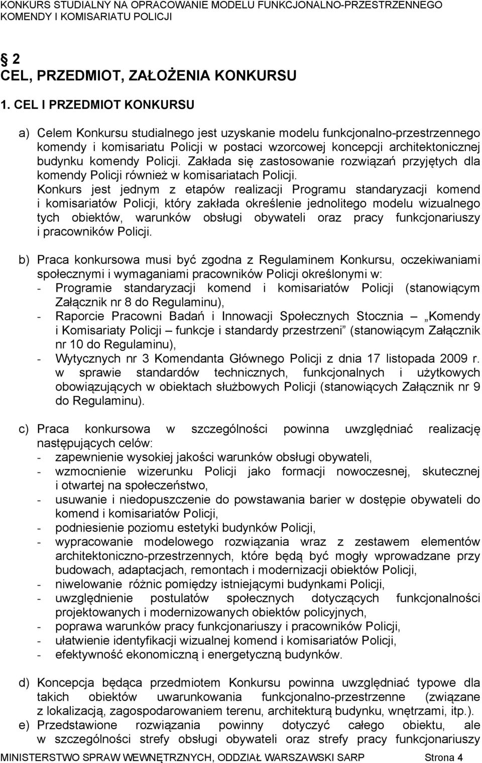 Policji. Zakłada się zastosowanie rozwiązań przyjętych dla komendy Policji również w komisariatach Policji.