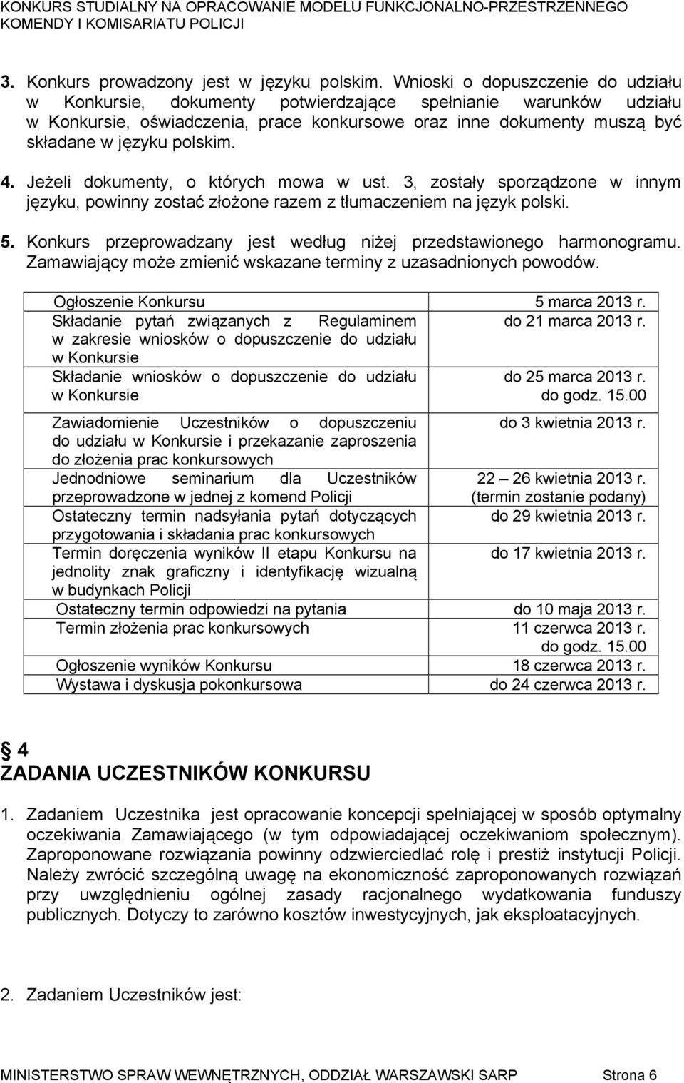 4. Jeżeli dokumenty, o których mowa w ust. 3, zostały sporządzone w innym języku, powinny zostać złożone razem z tłumaczeniem na język polski. 5.