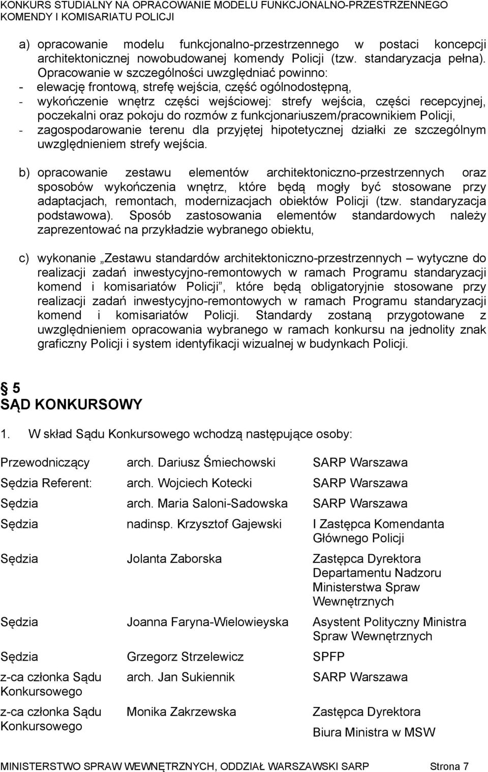 pokoju do rozmów z funkcjonariuszem/pracownikiem Policji, - zagospodarowanie terenu dla przyjętej hipotetycznej działki ze szczególnym uwzględnieniem strefy wejścia.
