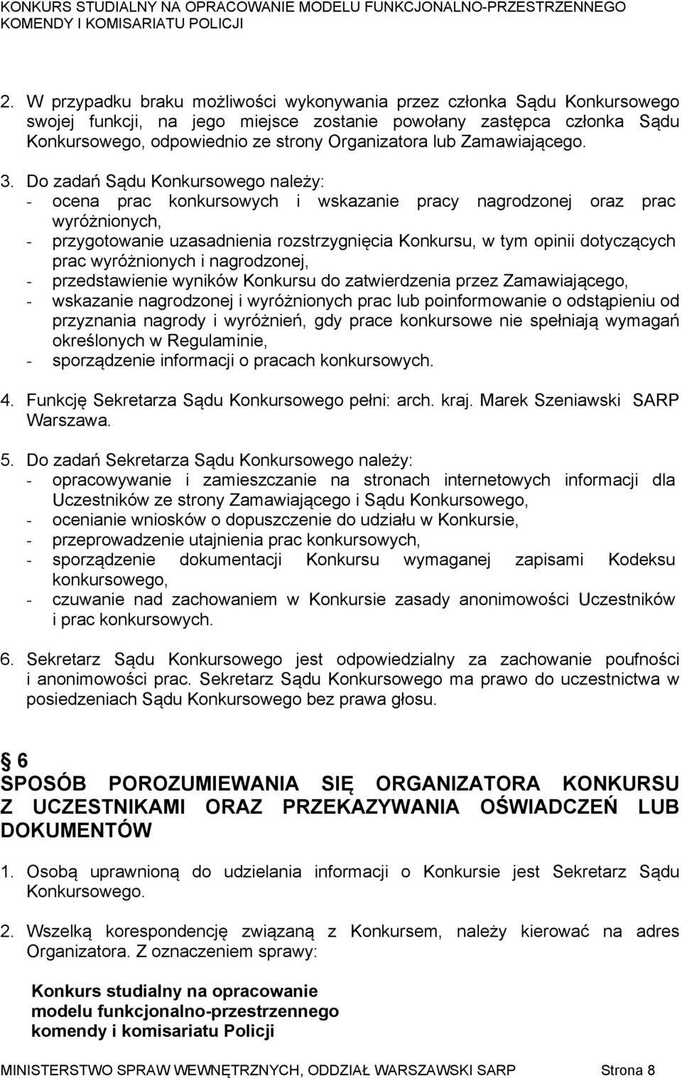 Do zadań Sądu Konkursowego należy: - ocena prac konkursowych i wskazanie pracy nagrodzonej oraz prac wyróżnionych, - przygotowanie uzasadnienia rozstrzygnięcia Konkursu, w tym opinii dotyczących prac
