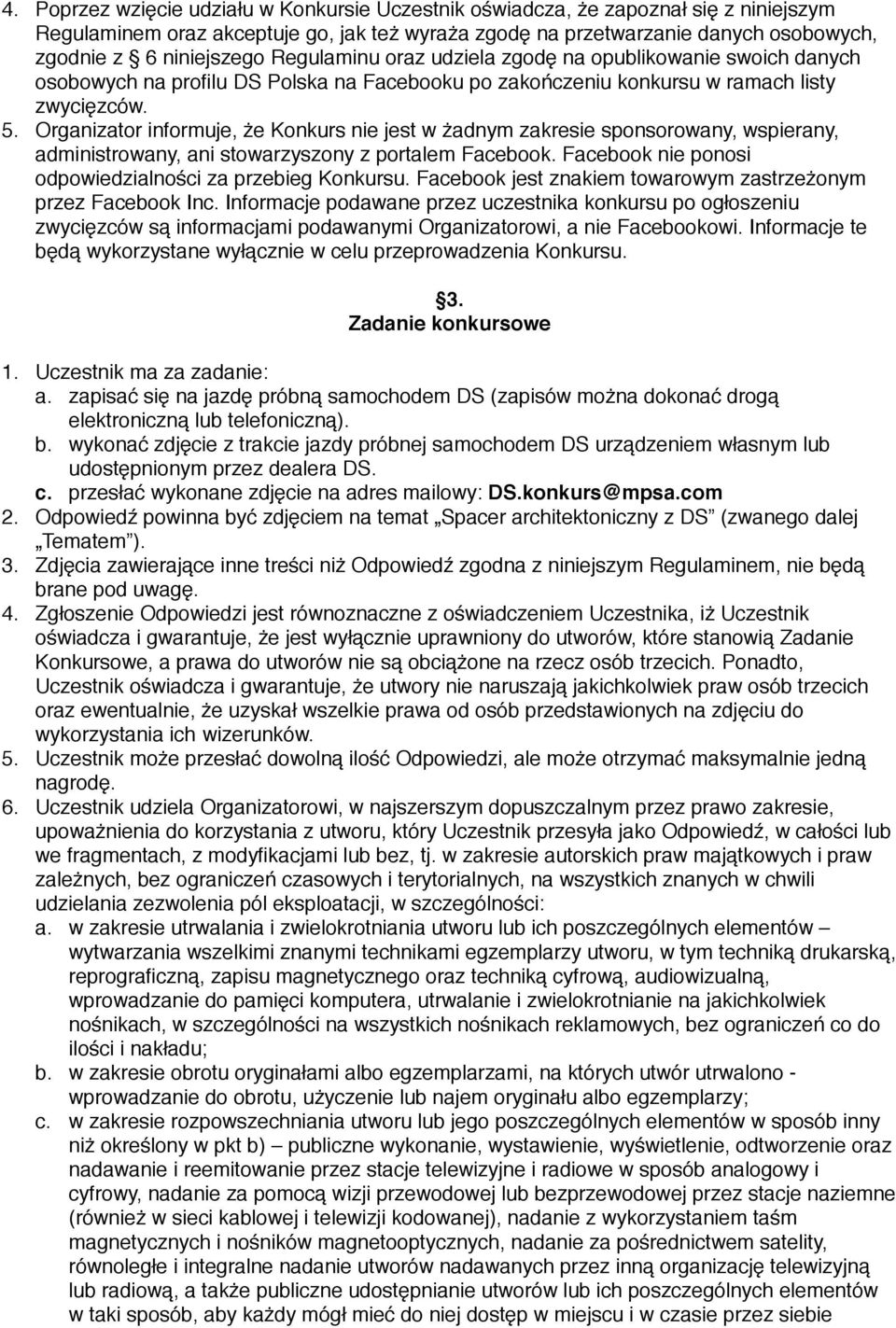 Organizator informuje, że Konkurs nie jest w żadnym zakresie sponsorowany, wspierany, administrowany, ani stowarzyszony z portalem Facebook. Facebook nie ponosi odpowiedzialności za przebieg Konkursu.
