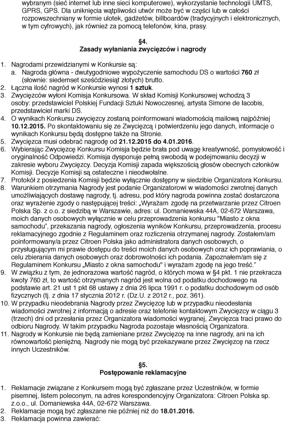 telefonów, kina, prasy. 4. Zasady wyłaniania zwycięzców i nagrody 1. Nagrodami przewidzianymi w Konkursie są: a.