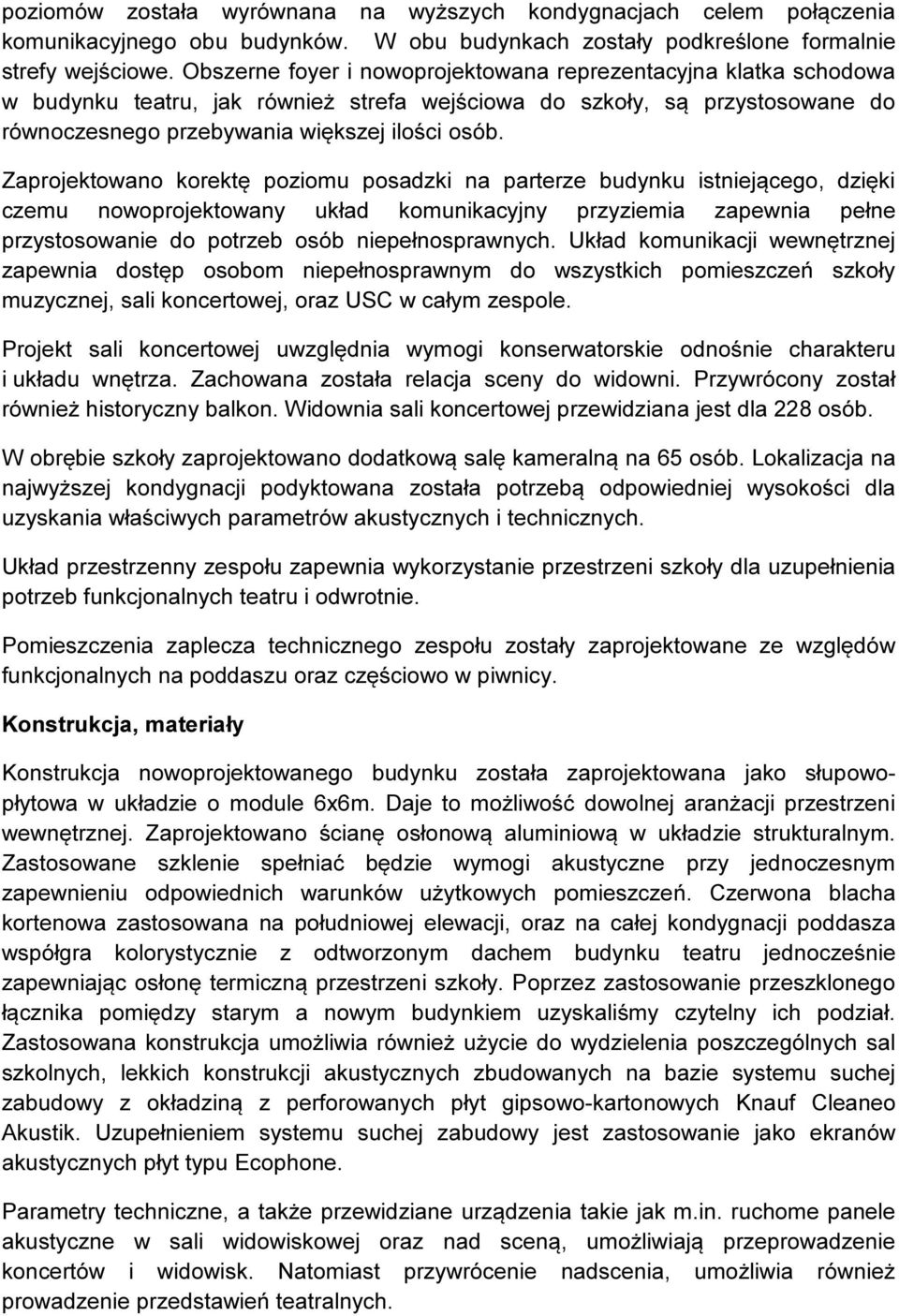 Zaprojektowano korektę poziomu posadzki na parterze budynku istniejącego, dzięki czemu nowoprojektowany układ komunikacyjny przyziemia zapewnia pełne przystosowanie do potrzeb osób niepełnosprawnych.