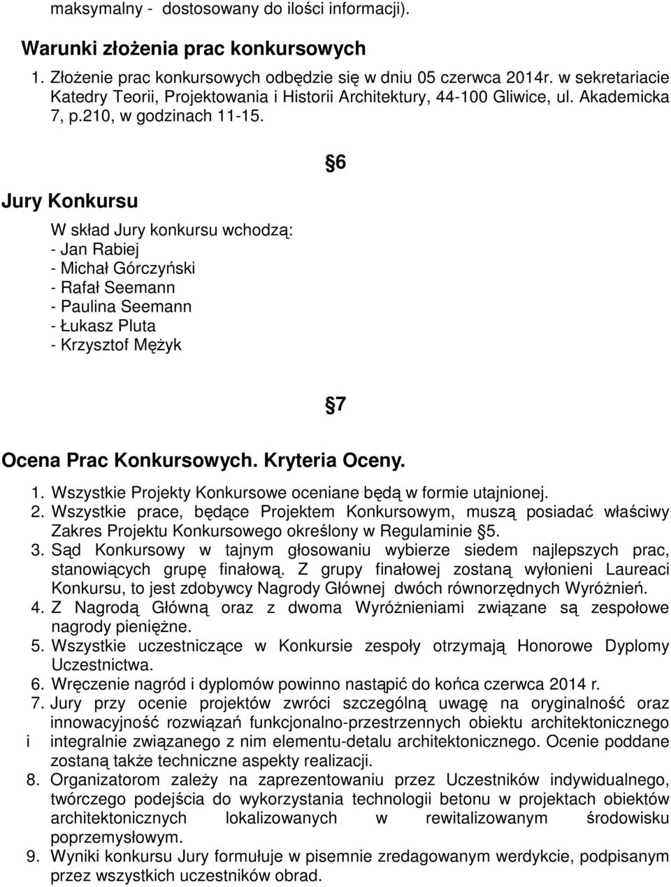 Jury Konkursu W skład Jury konkursu wchodzą: - Jan Rabiej - Michał Górczyński - Rafał Seemann - Paulina Seemann - Łukasz Pluta - Krzysztof MęŜyk 6 7 Ocena Prac Konkursowych. Kryteria Oceny. 1.