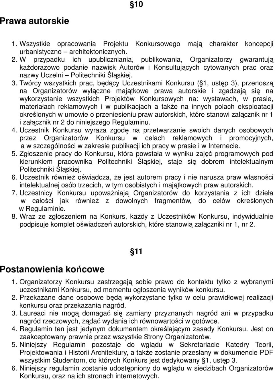 Twórcy wszystkich prac, będący Uczestnikami Konkursu ( 1, ustęp 3), przenoszą na Organizatorów wyłączne majątkowe prawa autorskie i zgadzają się na wykorzystanie wszystkich Projektów Konkursowych na: