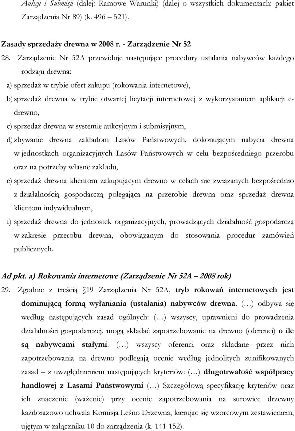 licytacji internetowej z wykorzystaniem aplikacji e- drewno, c) sprzedaż drewna w systemie aukcyjnym i submisyjnym, d) zbywanie drewna zakładom Lasów Państwowych, dokonującym nabycia drewna w