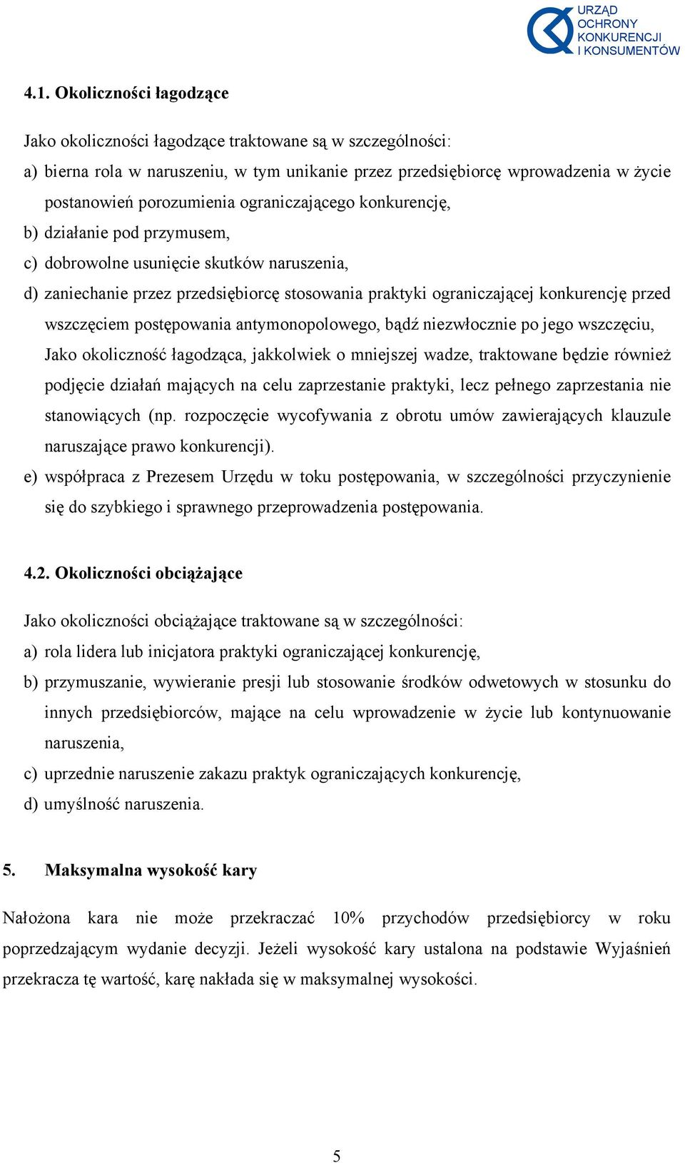wszczęciem postępowania antymonopolowego, bądź niezwłocznie po jego wszczęciu, Jako okoliczność łagodząca, jakkolwiek o mniejszej wadze, traktowane będzie również podjęcie działań mających na celu