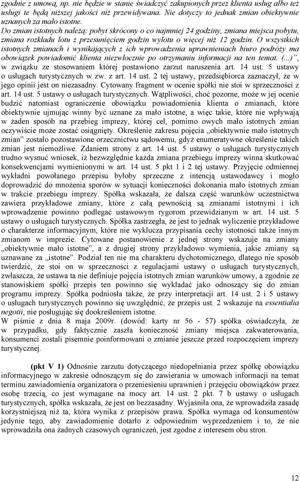 Do zmian istotnych należą: pobyt skrócony o co najmniej 24 godziny, zmiana miejsca pobytu, zmiana rozkładu lotu z przesunięciem godzin wylotu o więcej niż 12 godzin.