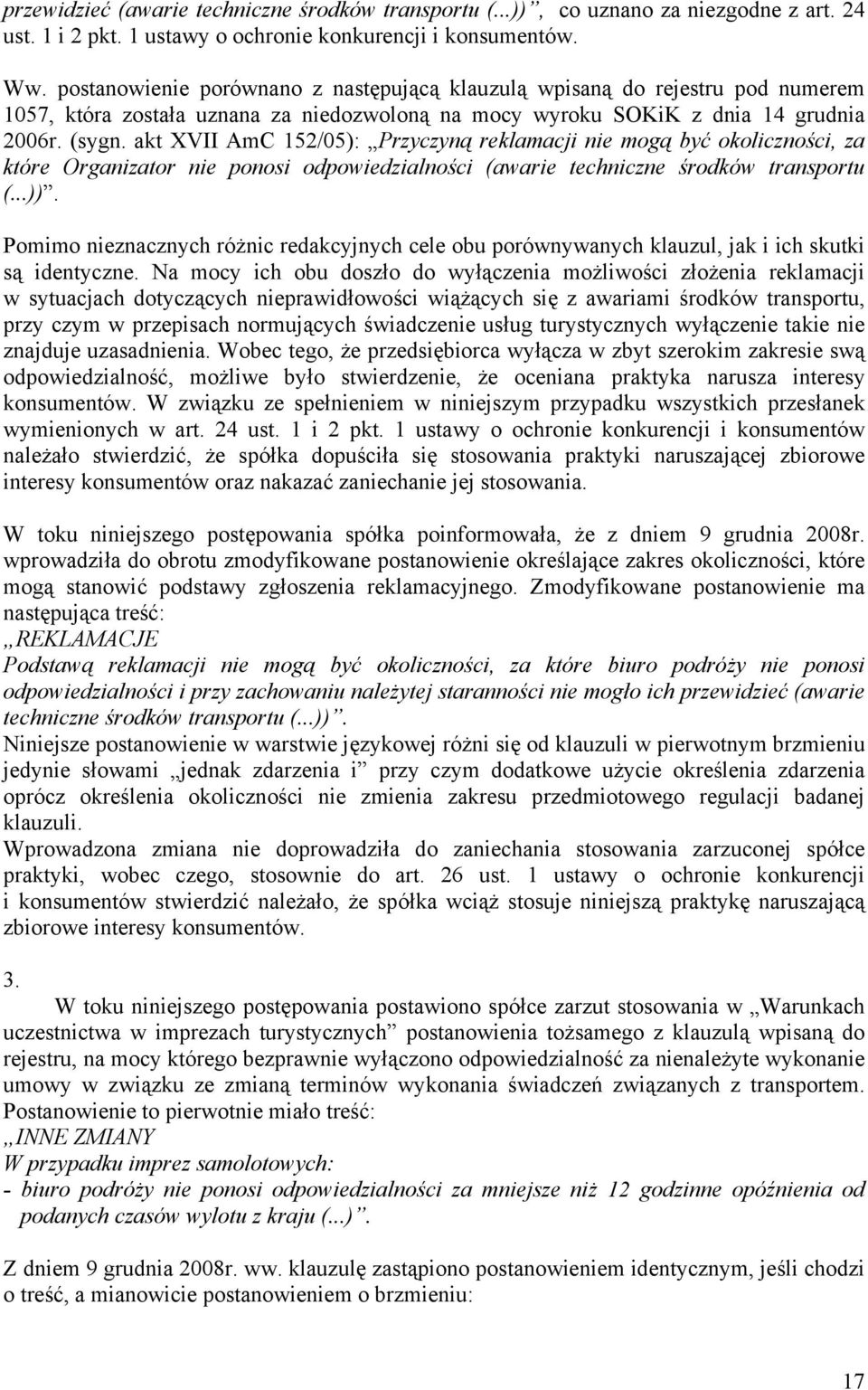 akt XVII AmC 152/05): Przyczyną reklamacji nie mogą być okoliczności, za które Organizator nie ponosi odpowiedzialności (awarie techniczne środków transportu (...)).