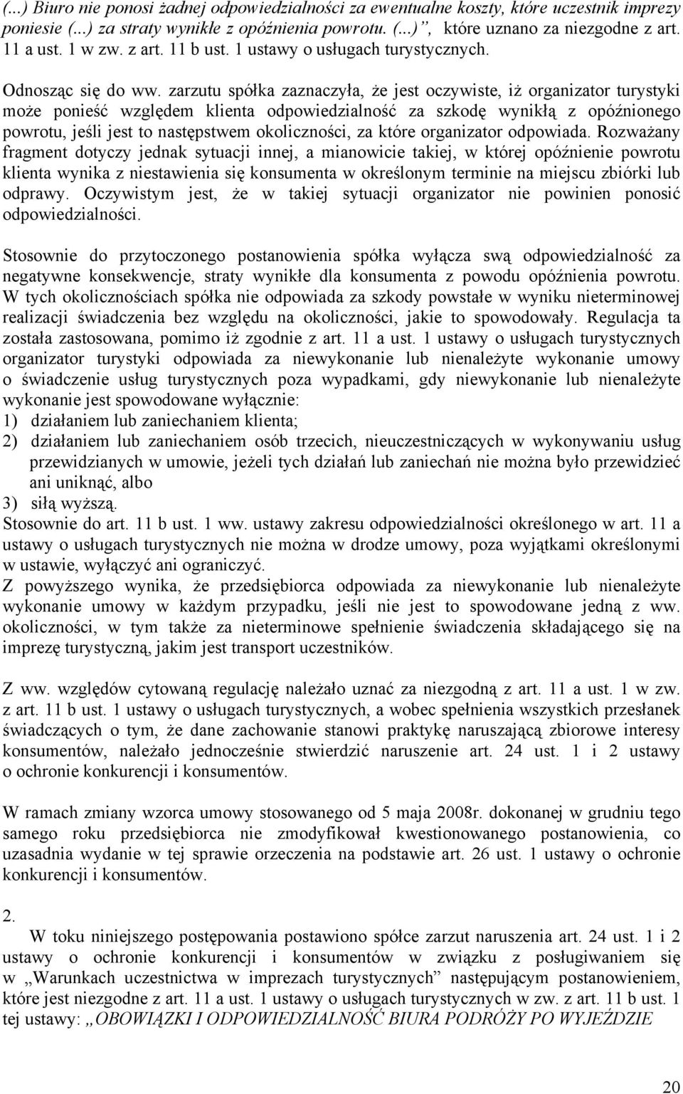 zarzutu spółka zaznaczyła, że jest oczywiste, iż organizator turystyki może ponieść względem klienta odpowiedzialność za szkodę wynikłą z opóźnionego powrotu, jeśli jest to następstwem okoliczności,