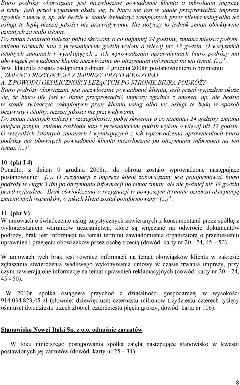 Do zmian istotnych należą: pobyt skrócony o co najmniej 24 godziny, zmiana miejsca pobytu, zmiana rozkładu lotu z przesunięciem godzin wylotu o więcej niż 12 godzin.