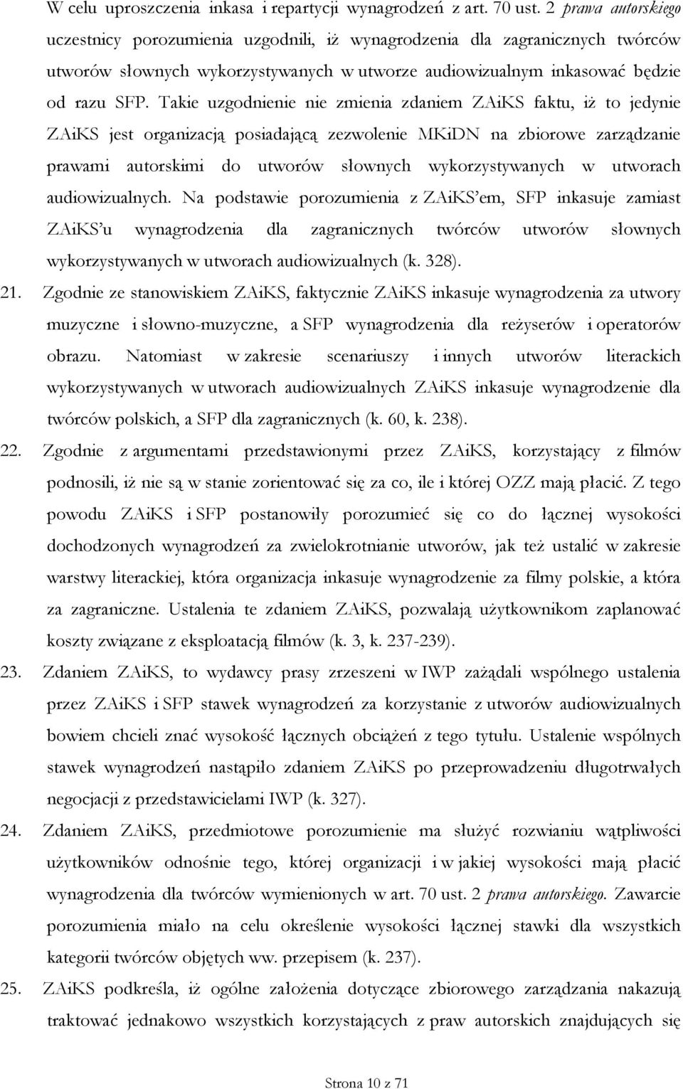 Takie uzgodnienie nie zmienia zdaniem ZAiKS faktu, iż to jedynie ZAiKS jest organizacją posiadającą zezwolenie MKiDN na zbiorowe zarządzanie prawami autorskimi do utworów słownych wykorzystywanych w