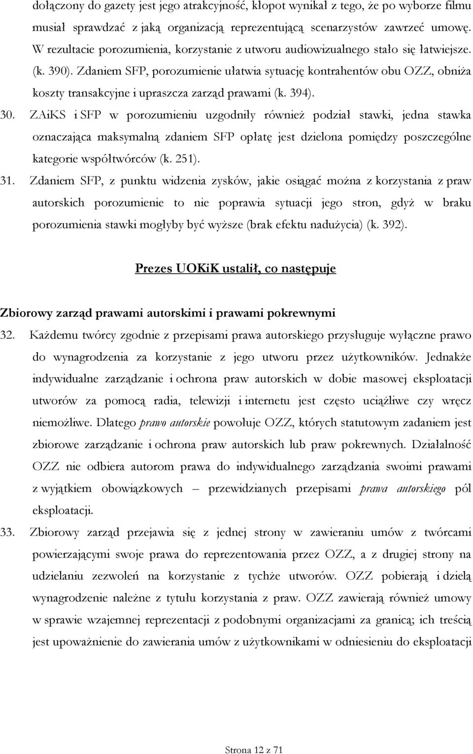 Zdaniem SFP, porozumienie ułatwia sytuację kontrahentów obu OZZ, obniża koszty transakcyjne i upraszcza zarząd prawami (k. 394). 30.