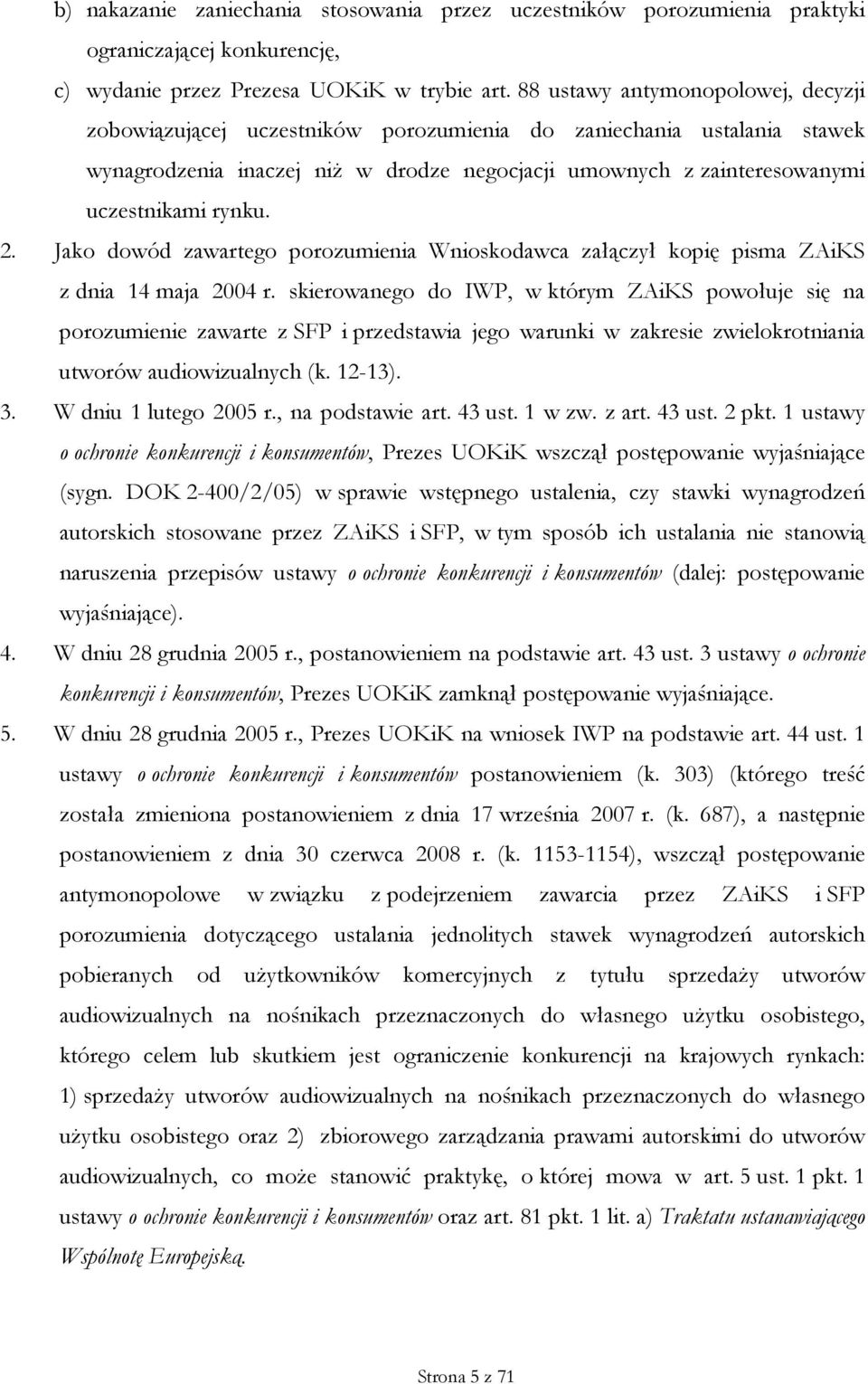 2. Jako dowód zawartego porozumienia Wnioskodawca załączył kopię pisma ZAiKS z dnia 14 maja 2004 r.