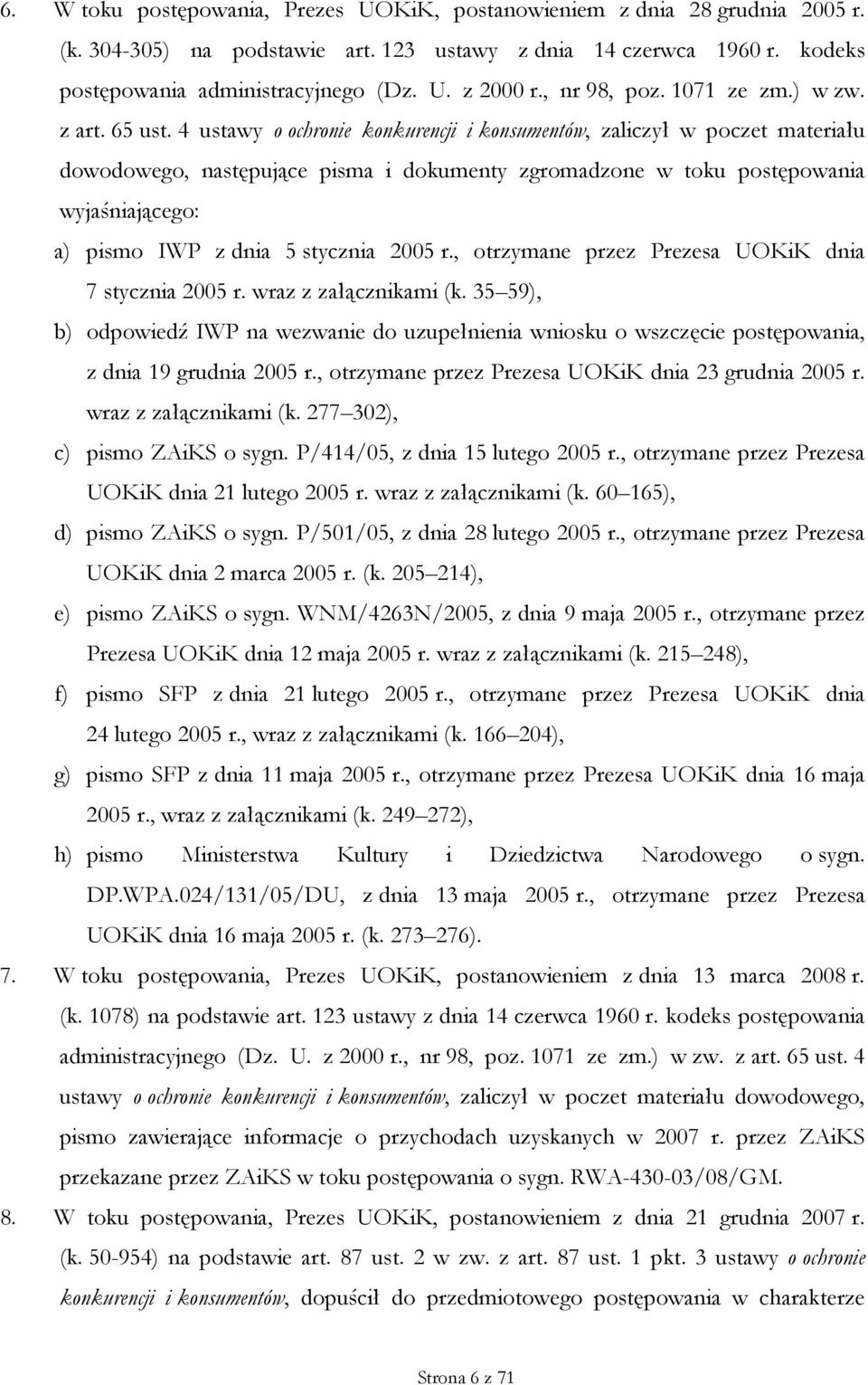 4 ustawy o ochronie konkurencji i konsumentów, zaliczył w poczet materiału dowodowego, następujące pisma i dokumenty zgromadzone w toku postępowania wyjaśniającego: a) pismo IWP z dnia 5 stycznia