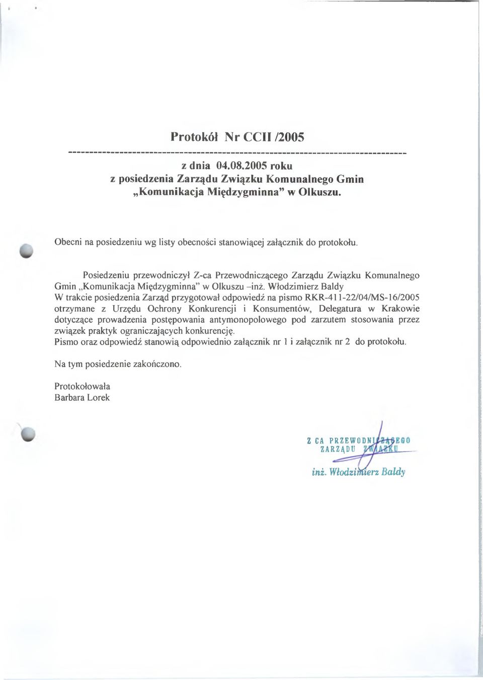 Włodzimierz Baldy W trakcie posiedzenia Zarząd przygotował odpowiedź na pismo RXR-411-22/04/MS-16/2005 otrzymane z Urzędu Ochrony Konkurencji i Konsumentów, Delegatura w Krakowie dotyczące