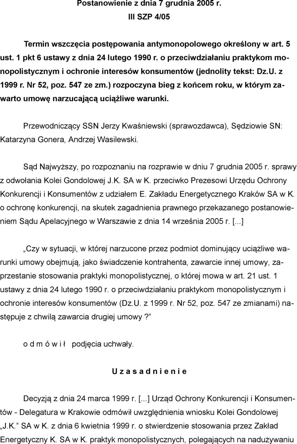 ) rozpoczyna bieg z końcem roku, w którym zawarto umowę narzucającą uciążliwe warunki. Przewodniczący SSN Jerzy Kwaśniewski (sprawozdawca), Sędziowie SN: Katarzyna Gonera, Andrzej Wasilewski.