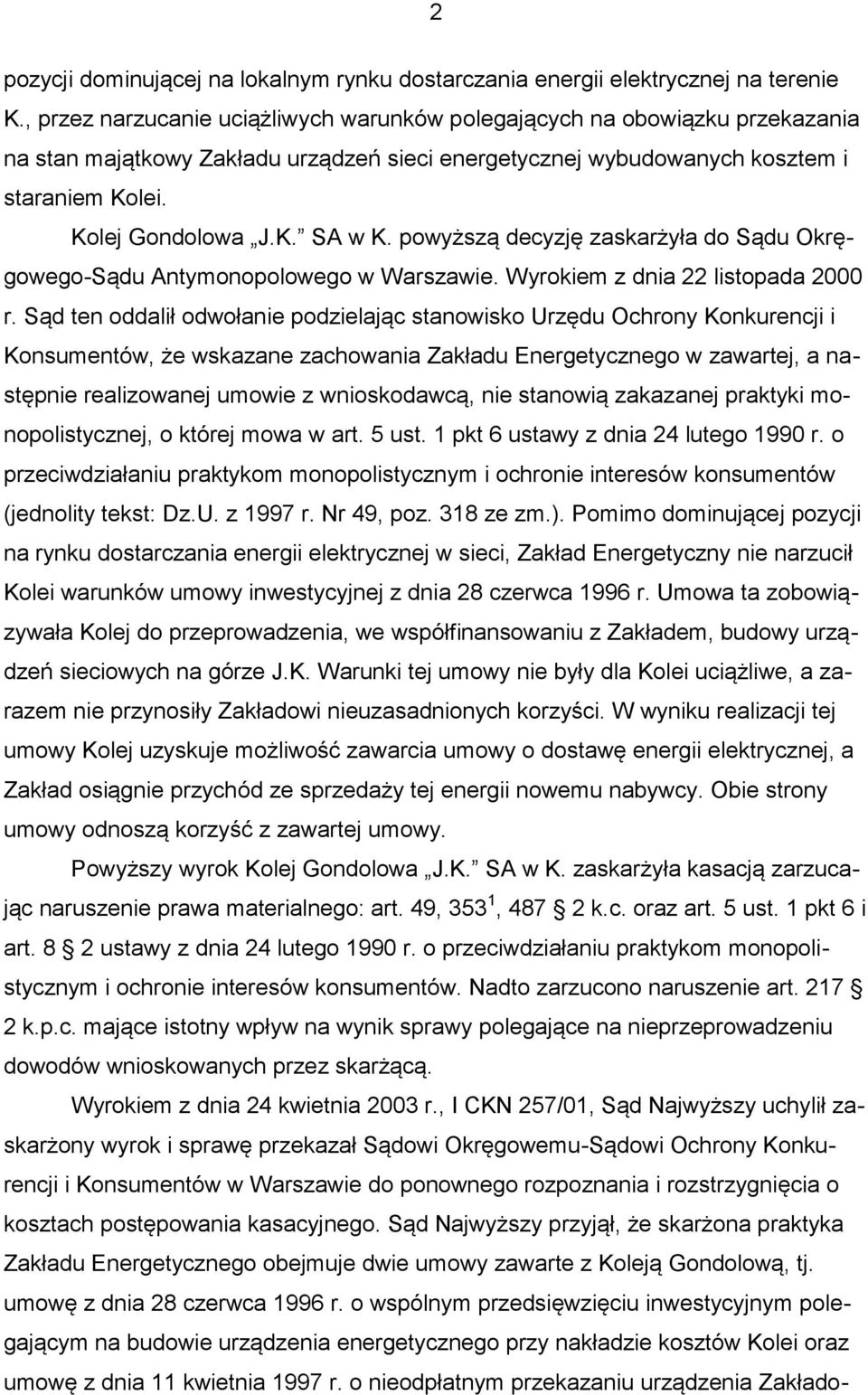 powyższą decyzję zaskarżyła do Sądu Okręgowego-Sądu Antymonopolowego w Warszawie. Wyrokiem z dnia 22 listopada 2000 r.
