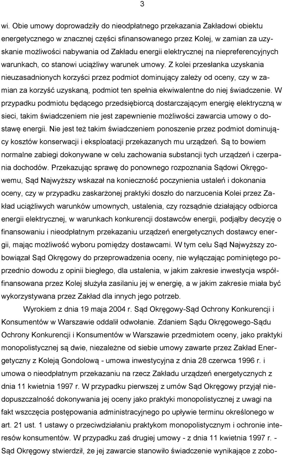 Z kolei przesłanka uzyskania nieuzasadnionych korzyści przez podmiot dominujący zależy od oceny, czy w zamian za korzyść uzyskaną, podmiot ten spełnia ekwiwalentne do niej świadczenie.