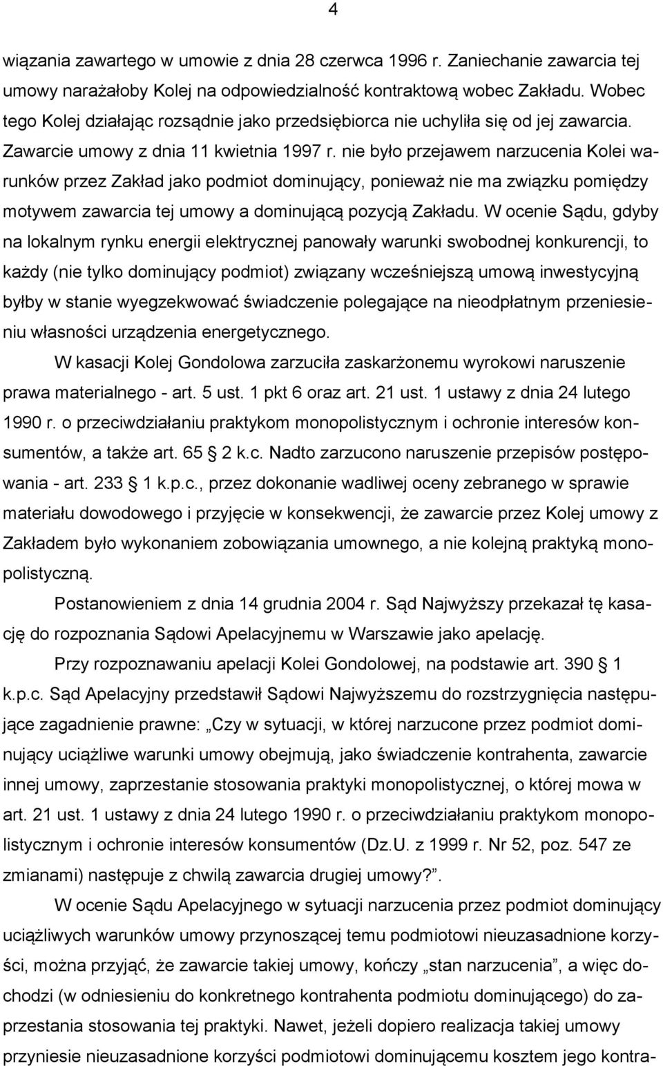 nie było przejawem narzucenia Kolei warunków przez Zakład jako podmiot dominujący, ponieważ nie ma związku pomiędzy motywem zawarcia tej umowy a dominującą pozycją Zakładu.