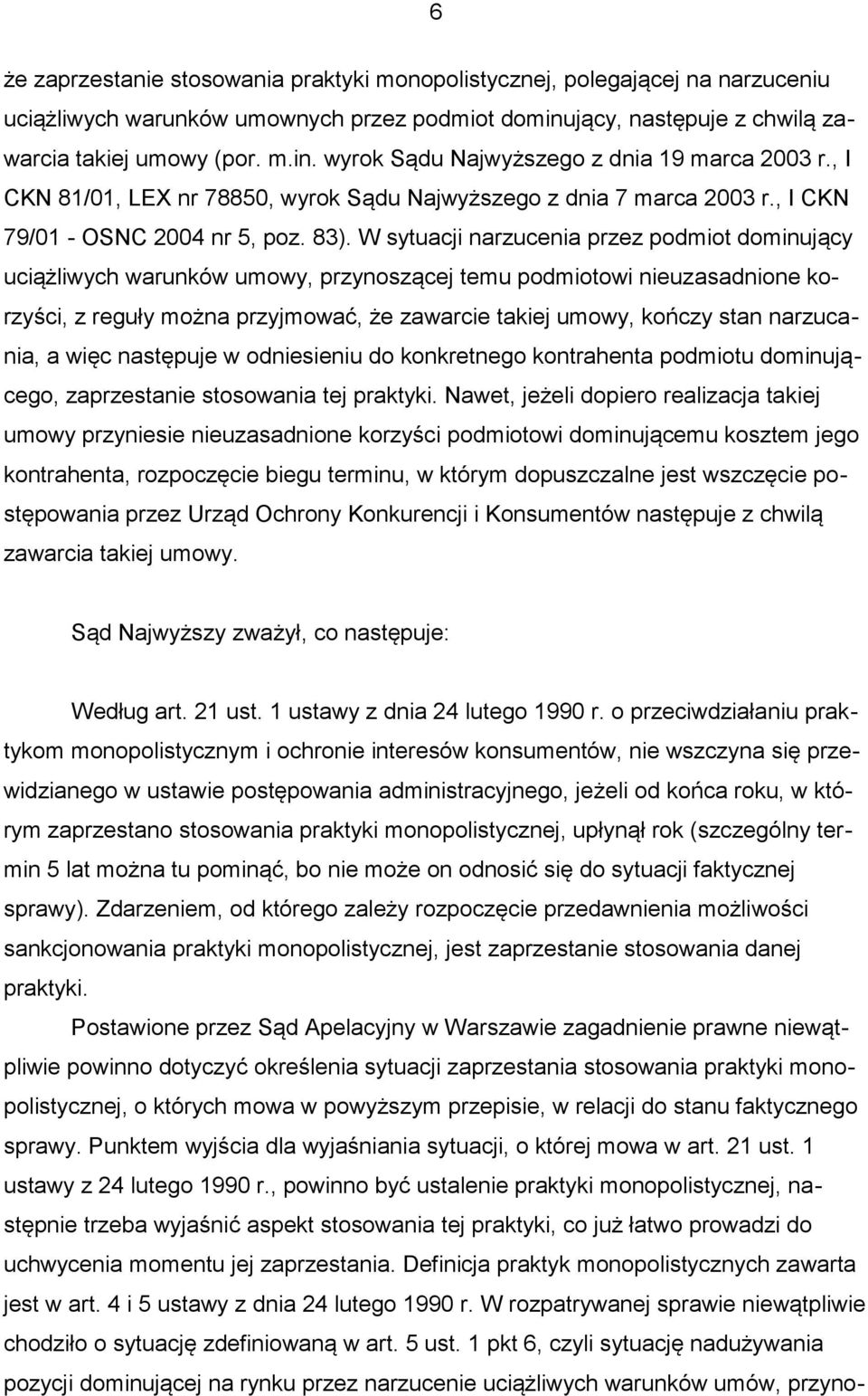 W sytuacji narzucenia przez podmiot dominujący uciążliwych warunków umowy, przynoszącej temu podmiotowi nieuzasadnione korzyści, z reguły można przyjmować, że zawarcie takiej umowy, kończy stan