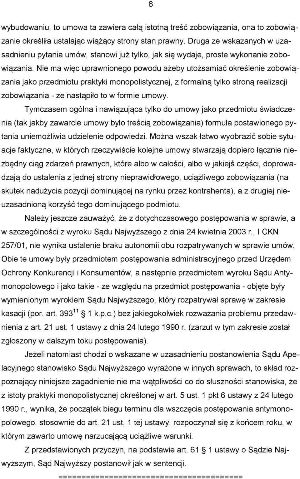 Nie ma więc uprawnionego powodu ażeby utożsamiać określenie zobowiązania jako przedmiotu praktyki monopolistycznej, z formalną tylko stroną realizacji zobowiązania - że nastąpiło to w formie umowy.
