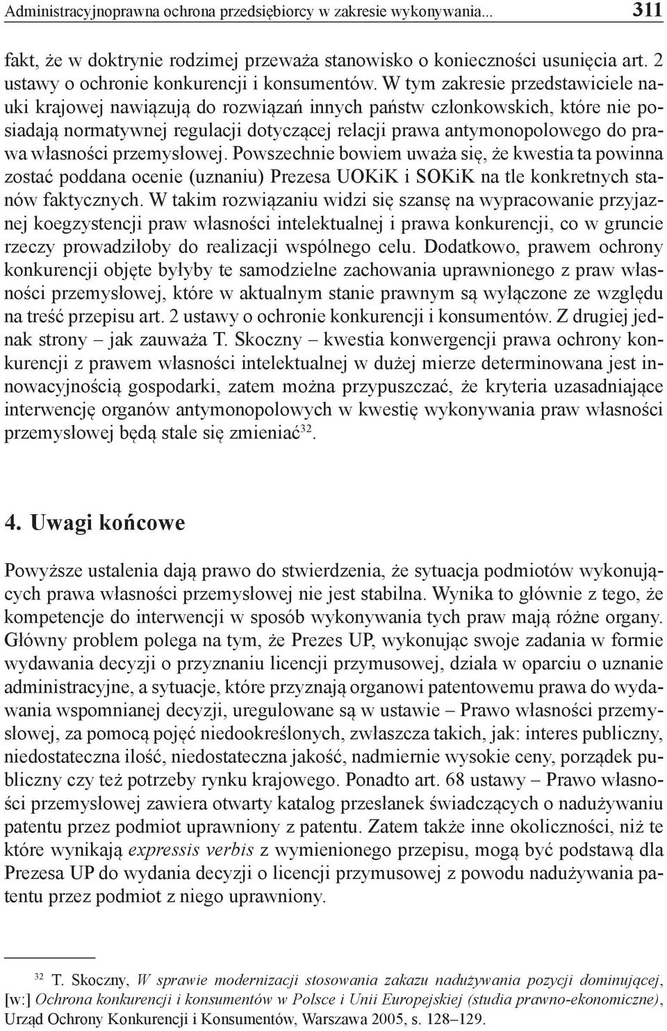 W tym zakresie przedstawiciele nauki krajowej nawiązują do rozwiązań innych państw członkowskich, które nie posiadają normatywnej regulacji dotyczącej relacji prawa antymonopolowego do prawa