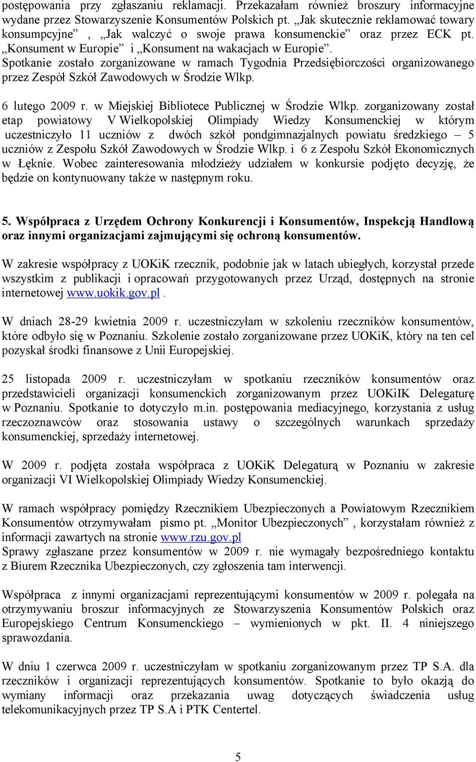 Spotkanie zostało zorganizowane w ramach Tygodnia Przedsiębiorczości organizowanego przez ZespÑł SzkÑł Zawodowych w Środzie Wlkp. 6 lutego 2009 r. w Miejskiej Bibliotece Publicznej w Środzie Wlkp.