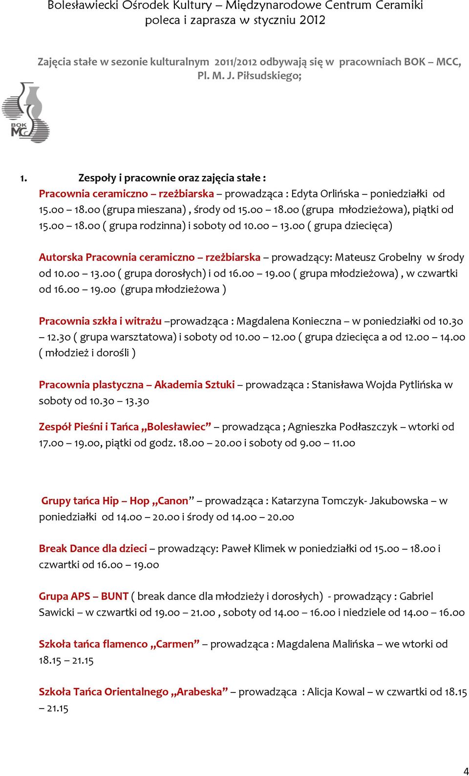 oo 18.oo ( grupa rodzinna) i soboty od 10.oo 13.oo ( grupa dziecięca) Autorska Pracownia ceramiczno rzeżbiarska prowadzący: Mateusz Grobelny w środy od 10.oo 13.oo ( grupa dorosłych) i od 16.oo 19.