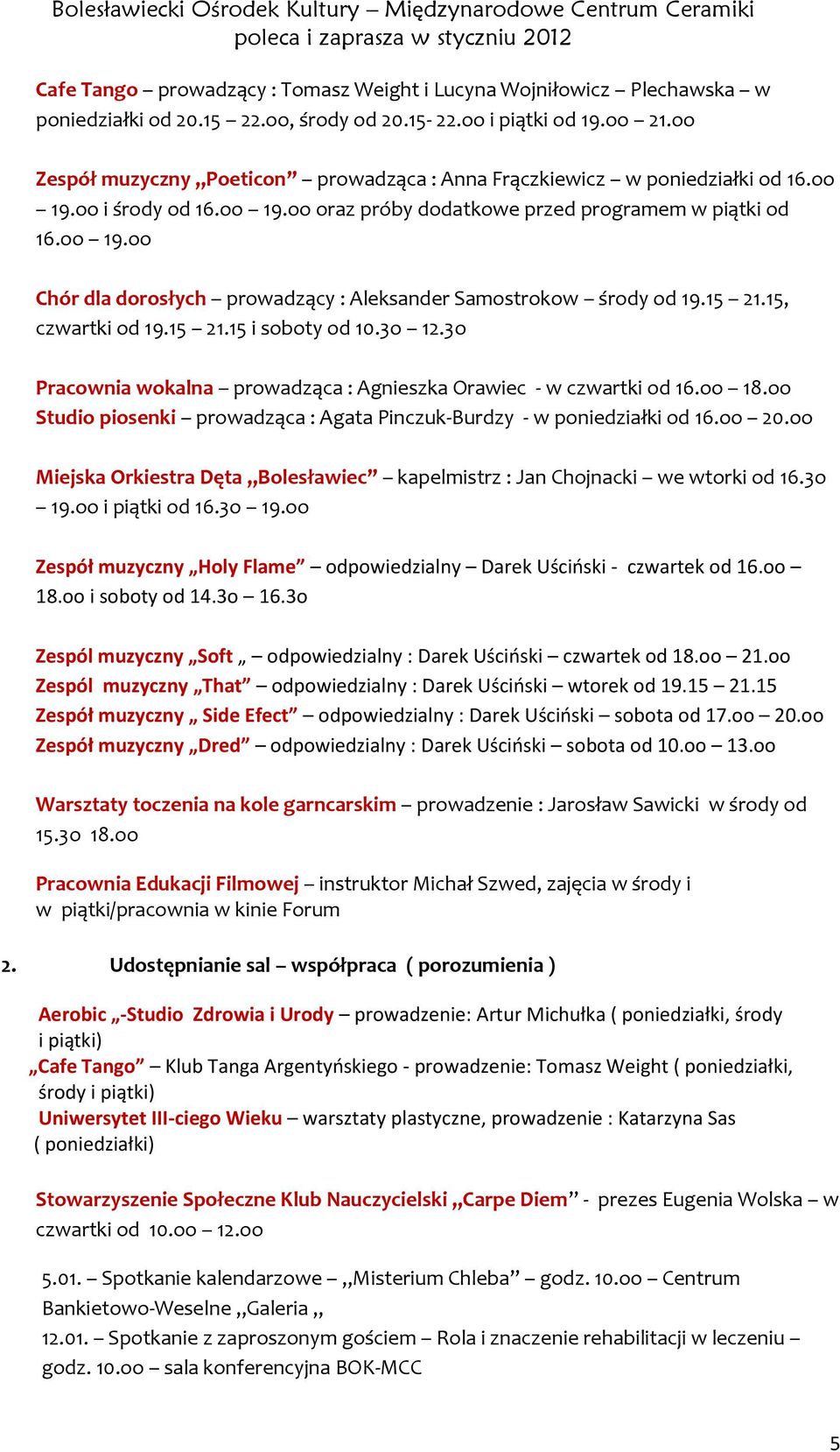 15 21.15, czwartki od 19.15 21.15 i soboty od 10.3o 12.3o Pracownia wokalna prowadząca : Agnieszka Orawiec - w czwartki od 16.oo 18.