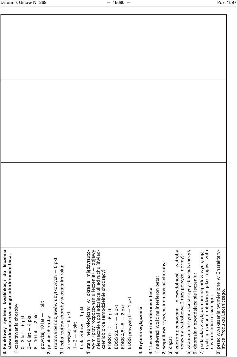 bez objawów ubytkowych 5 pkt 3) liczba rzutów choroby w ostatnim roku: 3 i więcej 5 pkt 1 2 4 pkt brak rzutów 1 pkt 4) stan neurologiczny w okresie międzyrzutowym (przy rozpoczynaniu leczenia) objawy