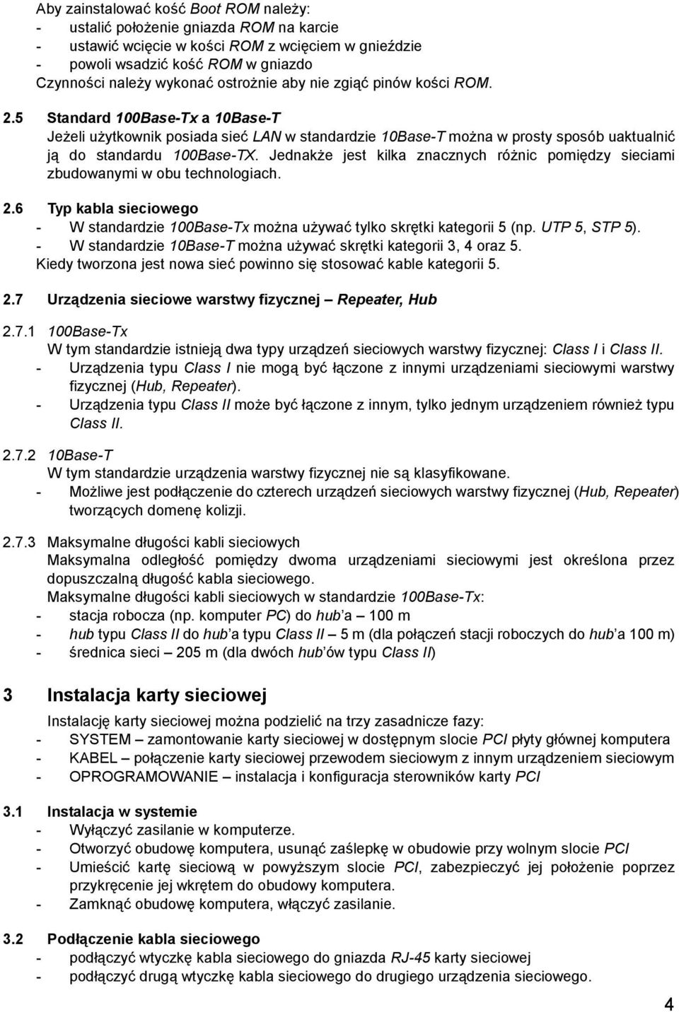 Jednakże jest kilka znacznych różnic pomiędzy sieciami zbudowanymi w obu technologiach. 2.6 Typ kabla sieciowego - W standardzie 100Base-Tx można używać tylko skrętki kategorii 5 (np. UTP 5, STP 5).