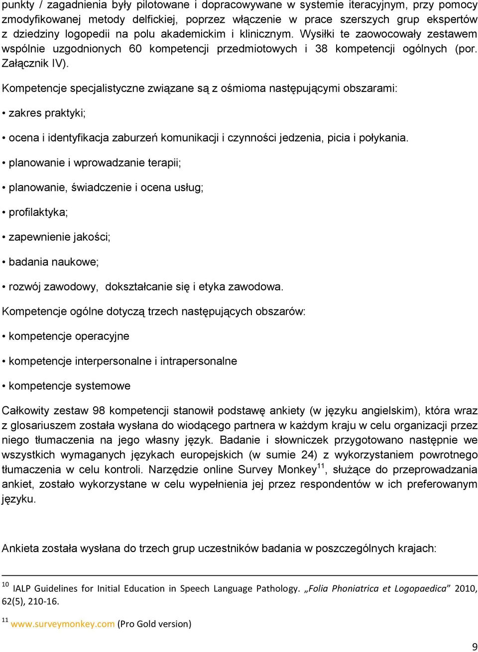 Kompetencje specjalistyczne związane są z ośmioma następującymi obszarami: zakres praktyki; ocena i identyfikacja zaburzeń komunikacji i czynności jedzenia, picia i połykania.