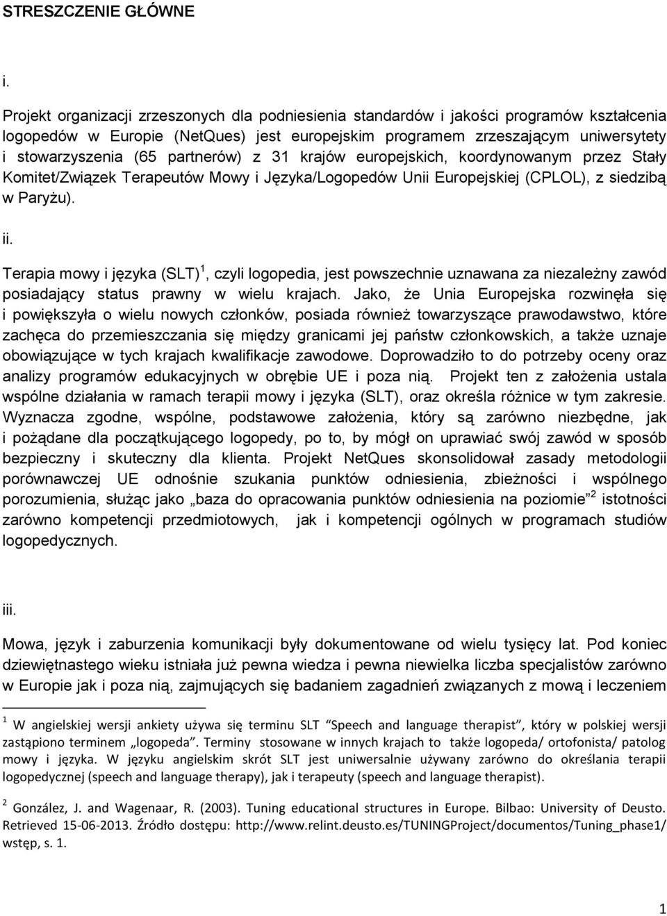 partnerów) z 31 krajów europejskich, koordynowanym przez Stały Komitet/Związek Terapeutów Mowy i Języka/Logopedów Unii Europejskiej (CPLOL), z siedzibą w Paryżu). ii.