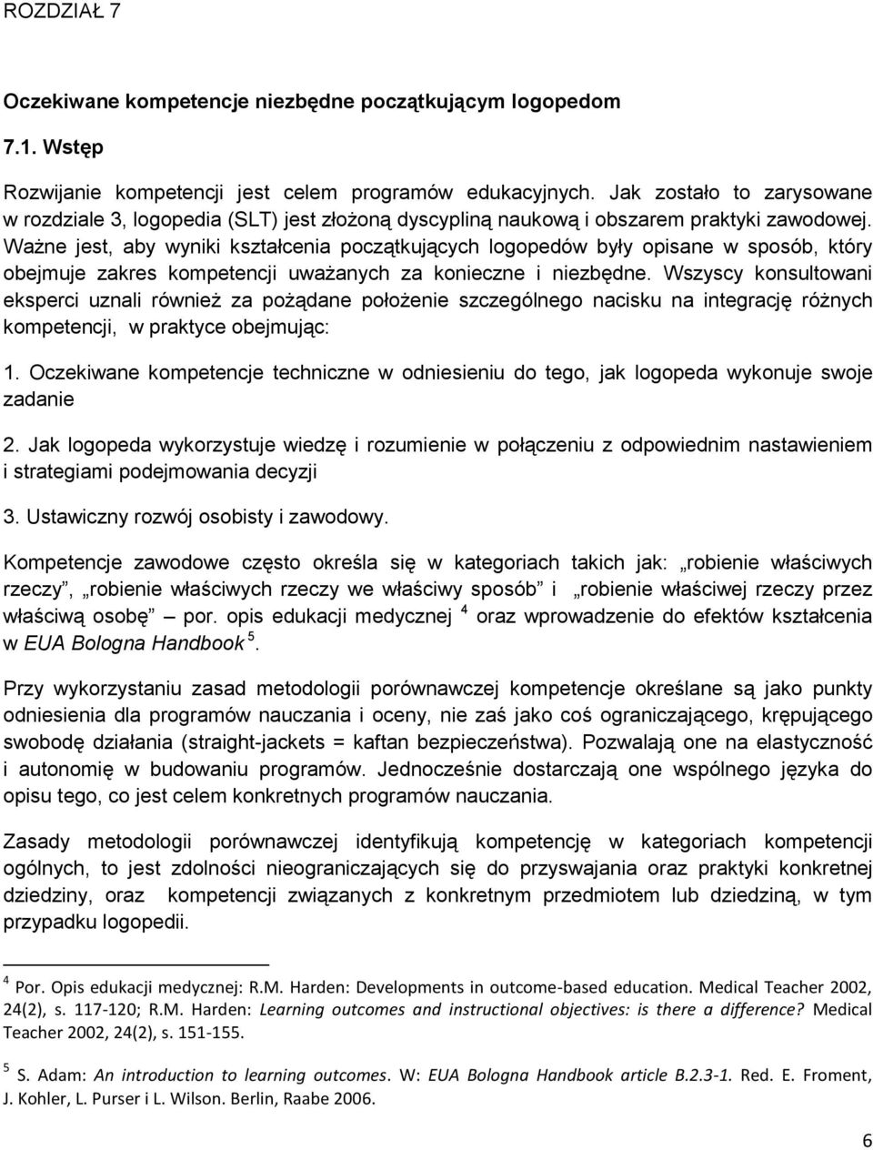 Ważne jest, aby wyniki kształcenia początkujących logopedów były opisane w sposób, który obejmuje zakres kompetencji uważanych za konieczne i niezbędne.