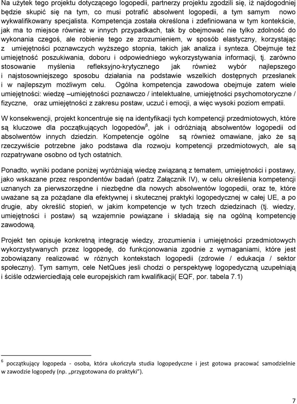 Kompetencja została określona i zdefiniowana w tym kontekście, jak ma to miejsce również w innych przypadkach, tak by obejmować nie tylko zdolność do wykonania czegoś, ale robienie tego ze