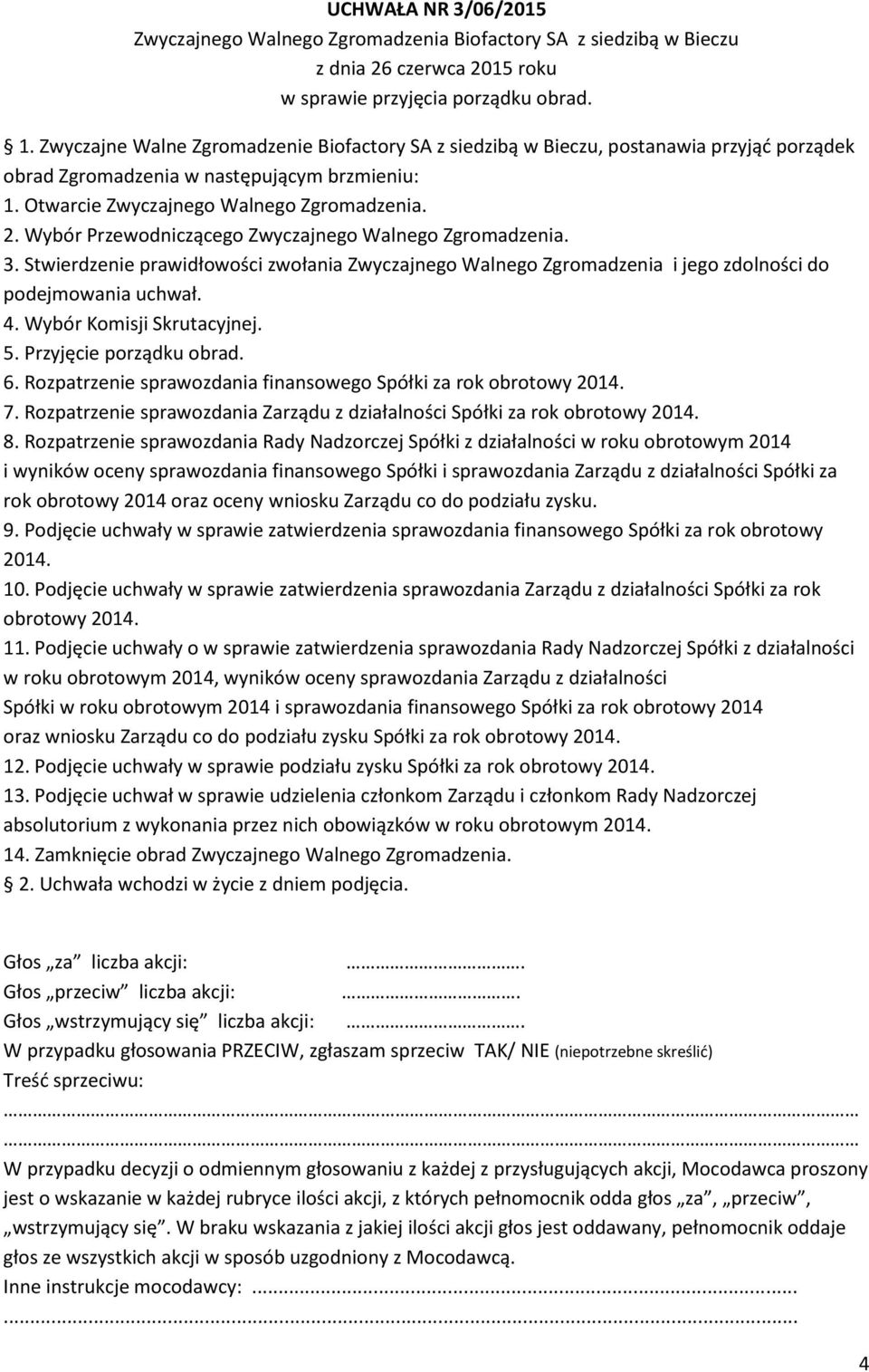 Stwierdzenie prawidłowości zwołania Zwyczajnego Walnego Zgromadzenia i jego zdolności do podejmowania uchwał. 4. Wybór Komisji Skrutacyjnej. 5. Przyjęcie porządku obrad. 6.