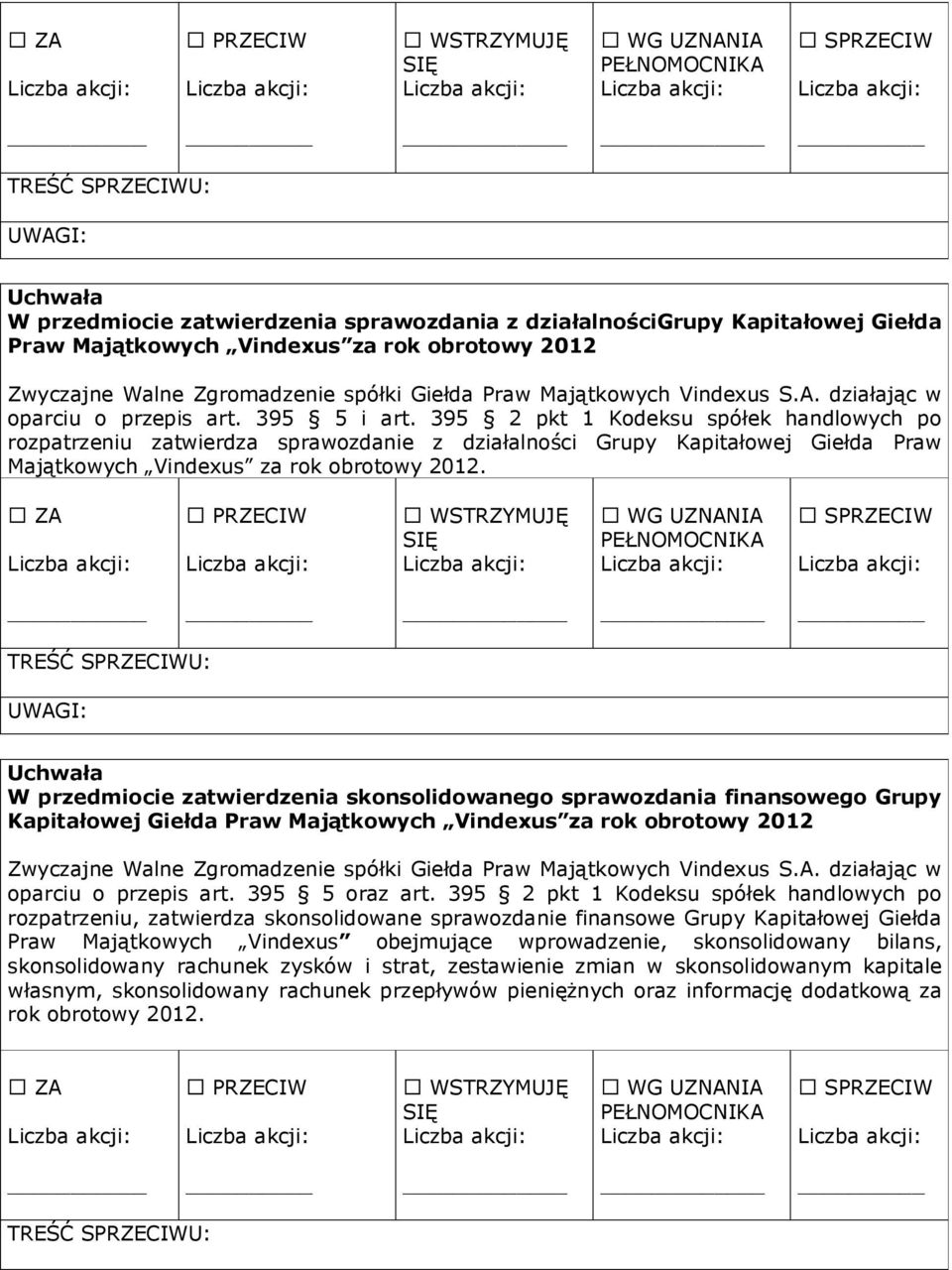 395 2 pkt 1 Kodeksu spółek handlowych po rozpatrzeniu zatwierdza sprawozdanie z działalności Grupy Kapitałowej Giełda Praw Majątkowych Vindexus za rok obrotowy 2012.