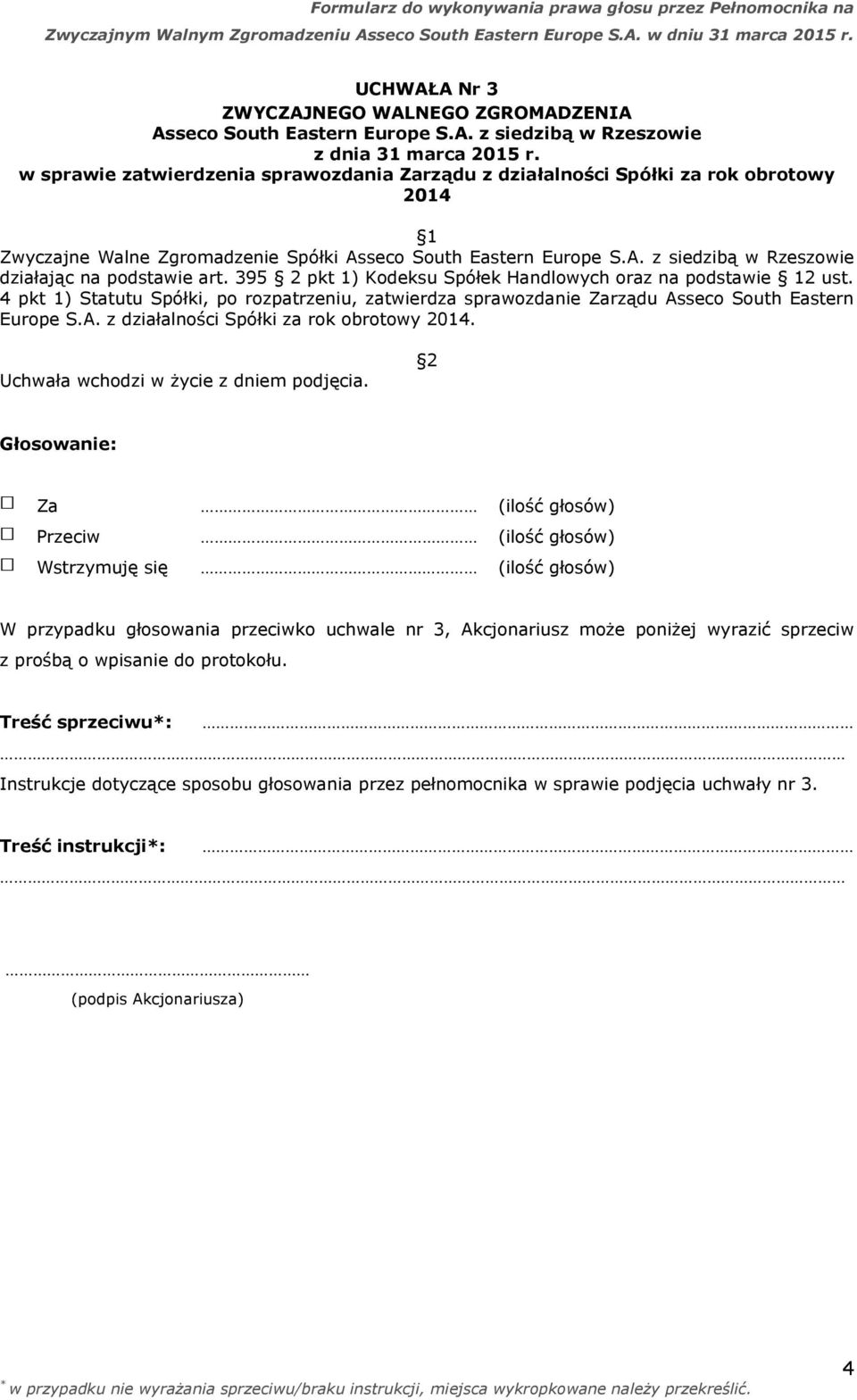 4 pkt 1) Statutu Spółki, po rozpatrzeniu, zatwierdza sprawozdanie Zarządu Asseco South Eastern Europe S.A. z działalności Spółki za rok obrotowy 2014.