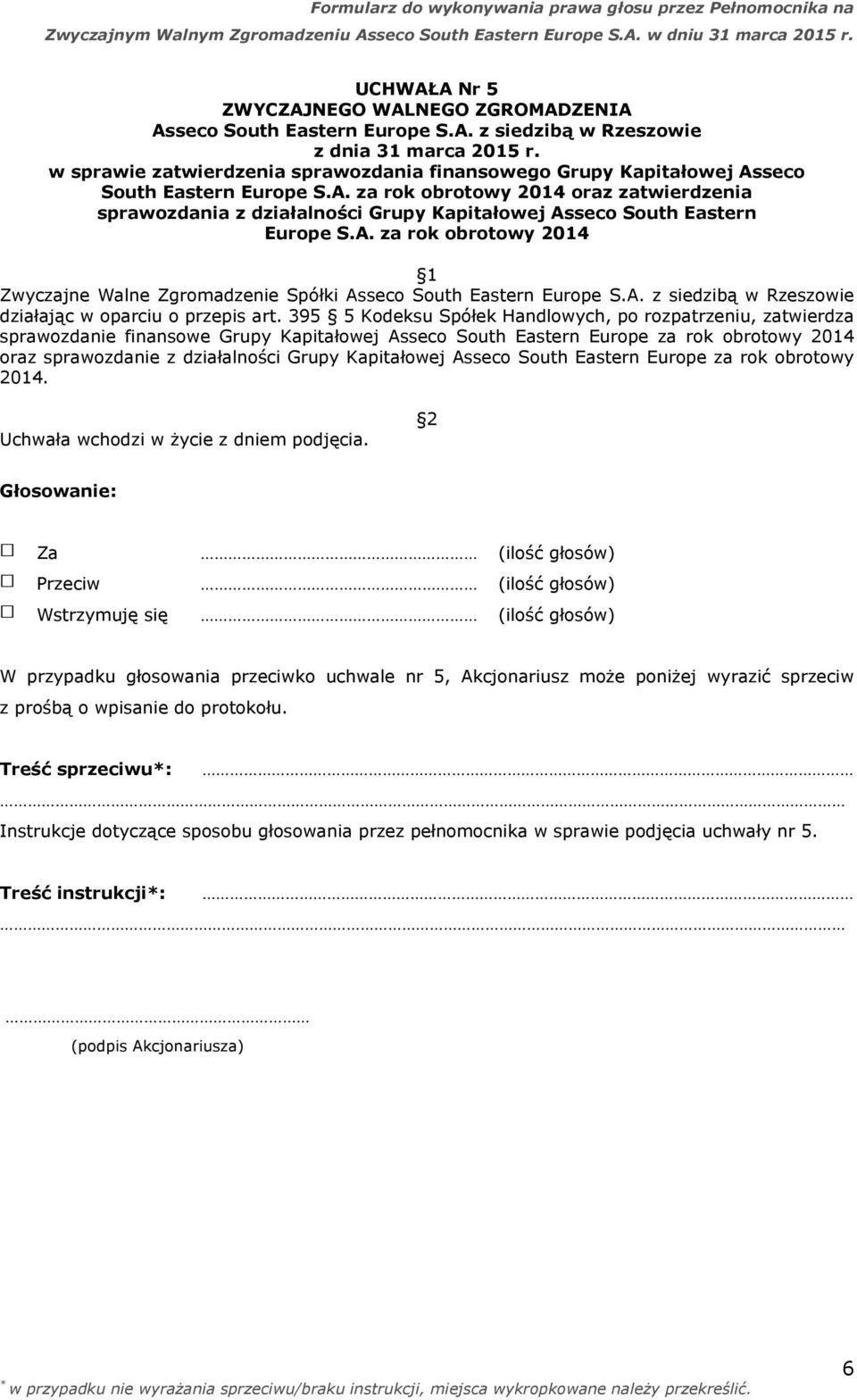 395 5 Kodeksu Spółek Handlowych, po rozpatrzeniu, zatwierdza sprawozdanie finansowe Grupy Kapitałowej Asseco South Eastern Europe za rok obrotowy 2014 oraz sprawozdanie z działalności Grupy