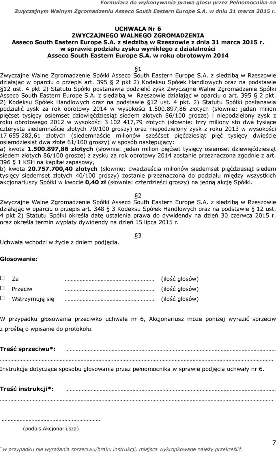 2) Kodeksu Spółek Handlowych oraz na podstawie 2 ust. 4 pkt. 2) Statutu Spółki postanawia podzielić zysk za rok obrotowy 2014 w wysokości 1.500.