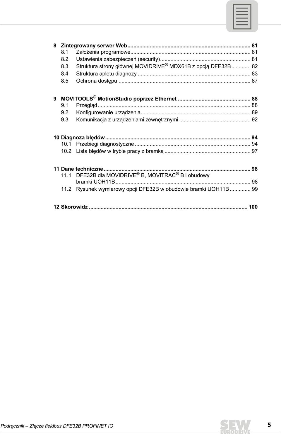 3 Komunikacja z urządzeniami zewnętrznymi... 92 10 Diagnoza błędów... 94 10.1 Przebiegi diagnostyczne... 94 10.2 Lista błędów w trybie pracy z bramką... 97 11 Dane techniczne... 98 11.