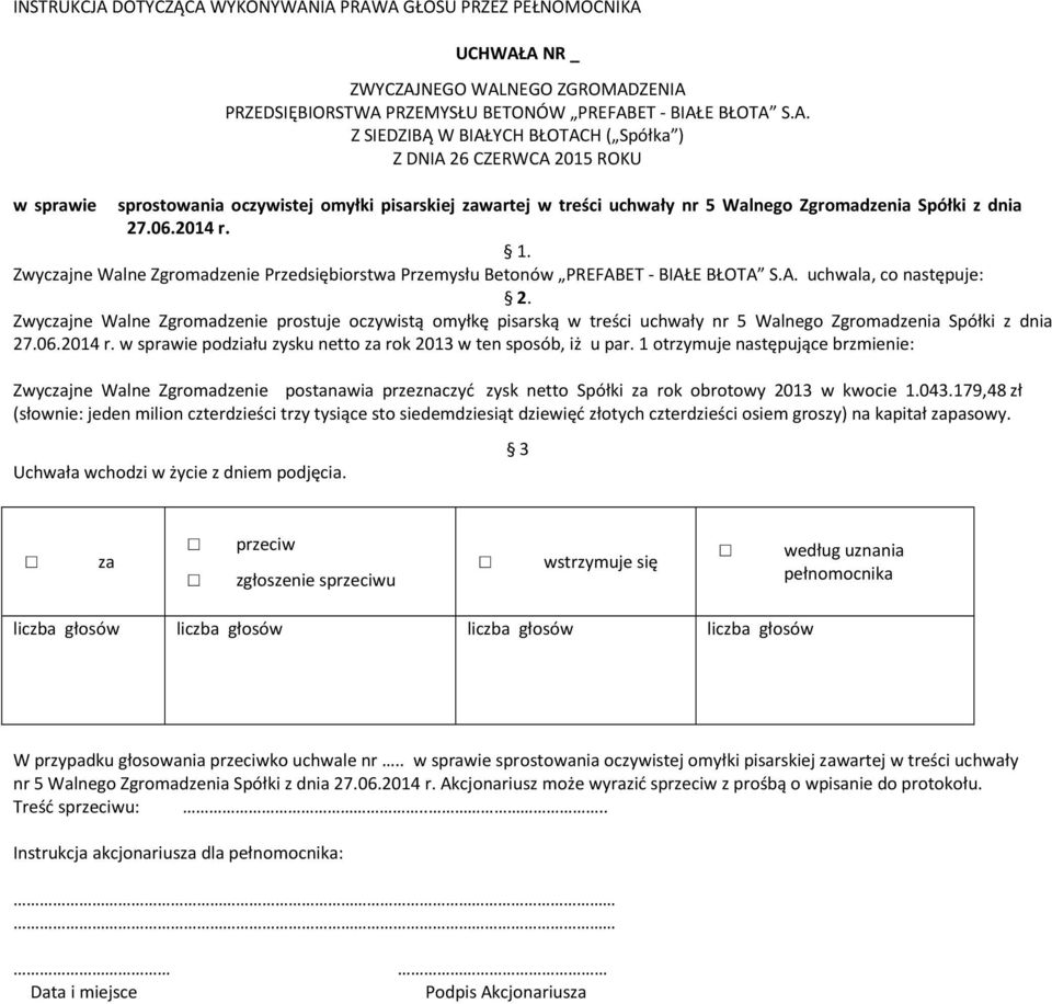 ET - BIAŁE BŁOTA S.A. uchwala, co następuje: Zwycjne Walne Zgromadzenie prostuje oczywistą omyłkę pisarską w treści uchwały nr 5 Walnego Zgromadzenia Spółki z dnia 27.06.2014 r.