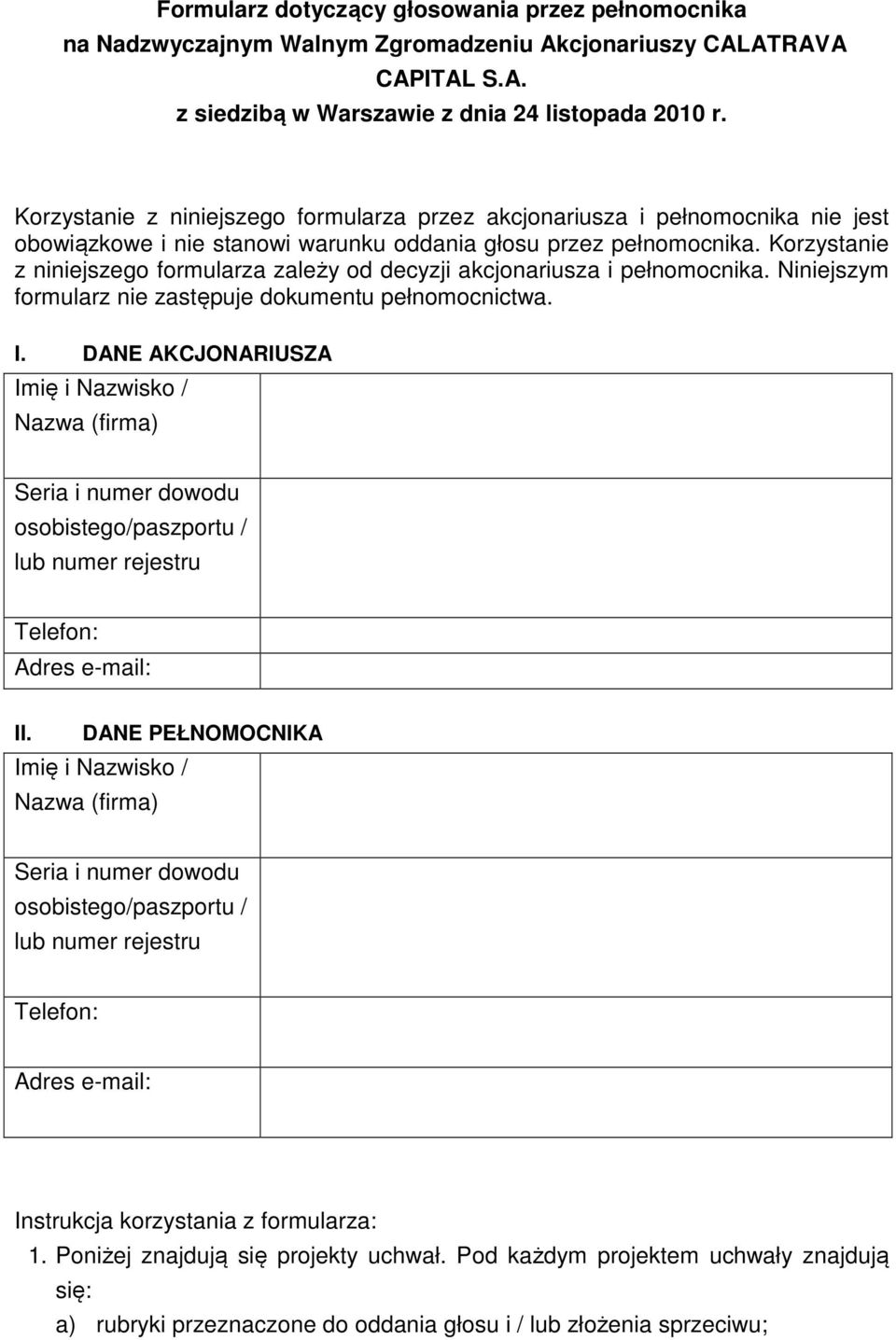 Korzystanie z niniejszego formularza zależy od decyzji akcjonariusza i pełnomocnika. Niniejszym formularz nie zastępuje dokumentu pełnomocnictwa. I.