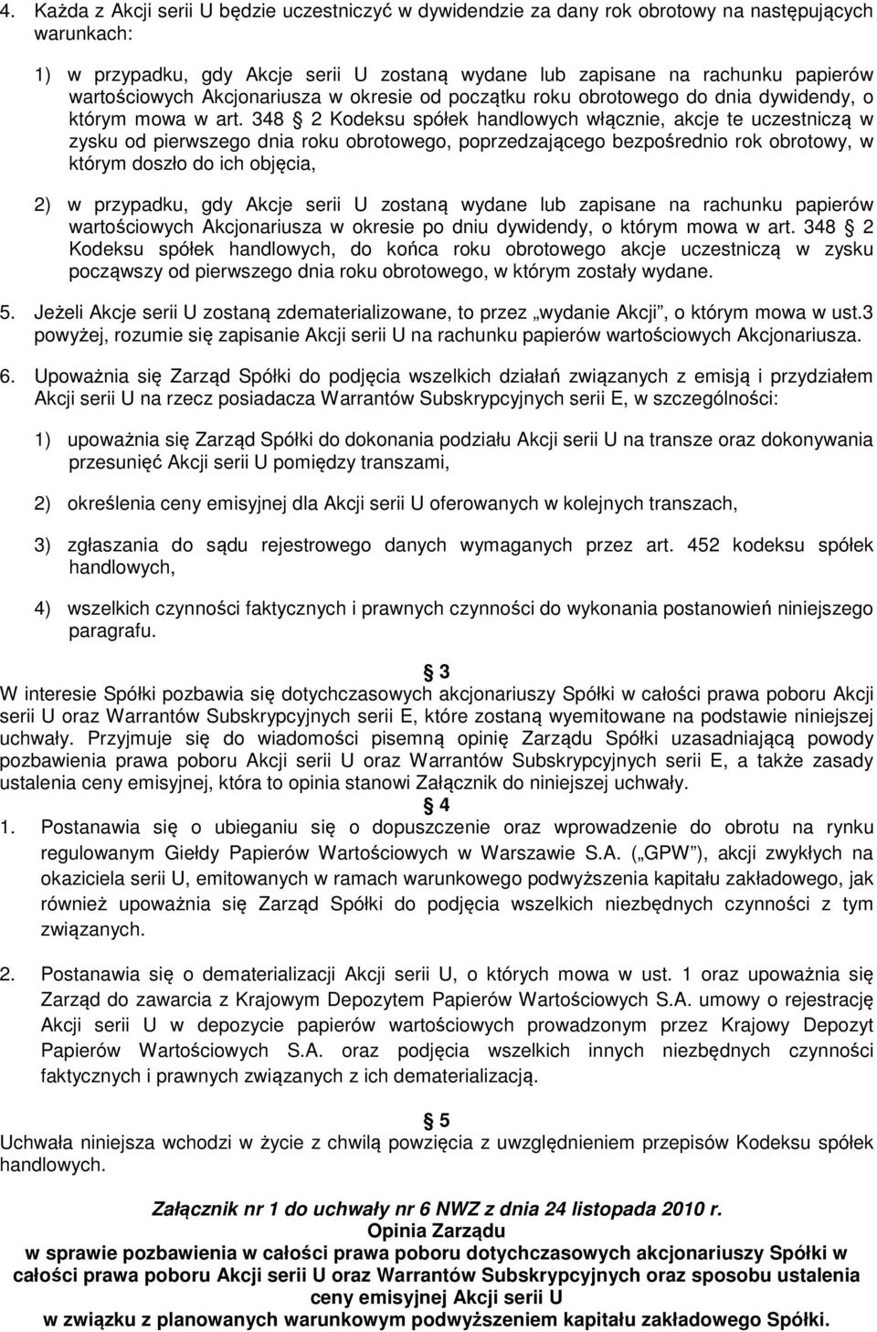 348 2 Kodeksu spółek handlowych włącznie, akcje te uczestniczą w zysku od pierwszego dnia roku obrotowego, poprzedzającego bezpośrednio rok obrotowy, w którym doszło do ich objęcia, 2) w przypadku,