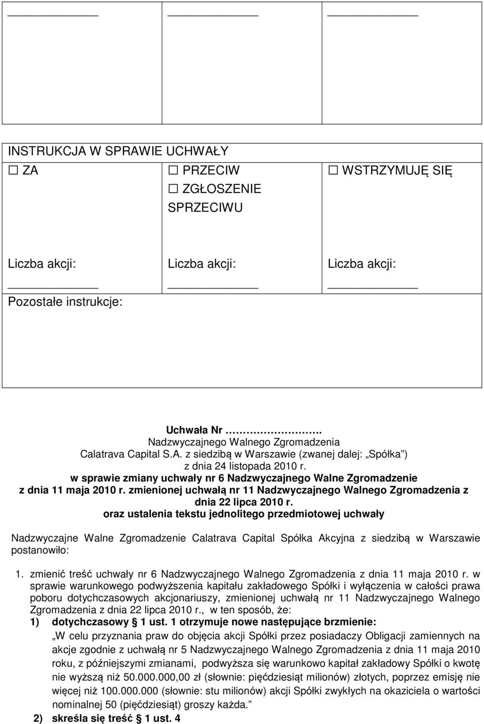 oraz ustalenia tekstu jednolitego przedmiotowej uchwały Nadzwyczajne Walne Zgromadzenie Calatrava Capital Spółka Akcyjna z siedzibą w Warszawie postanowiło: 1.