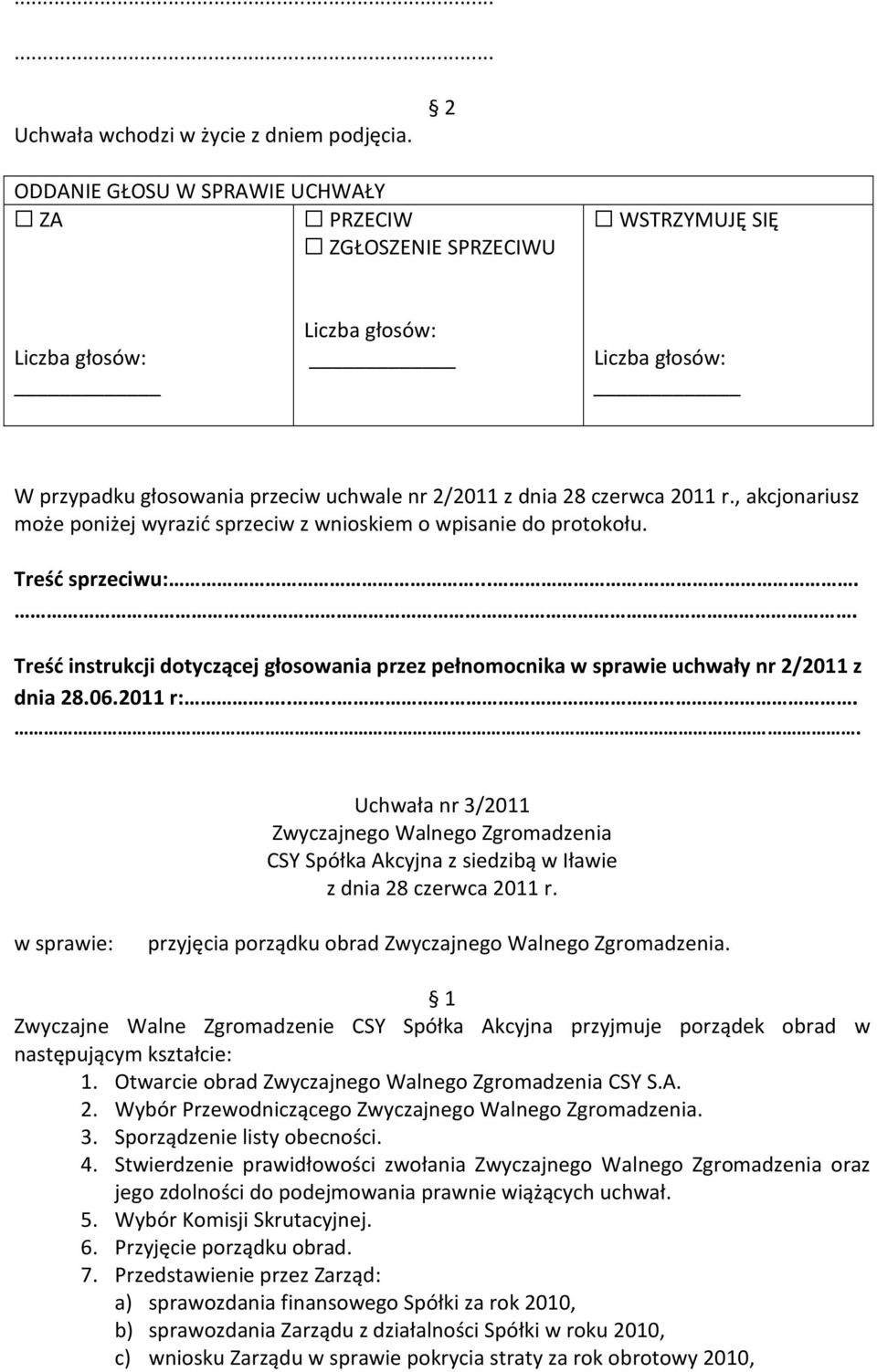 Sporządzenie listy obecności. 4. Stwierdzenie prawidłowości zwołania oraz jego zdolności do podejmowania prawnie wiążących uchwał. 5. Wybór Komisji Skrutacyjnej. 6. Przyjęcie porządku obrad.