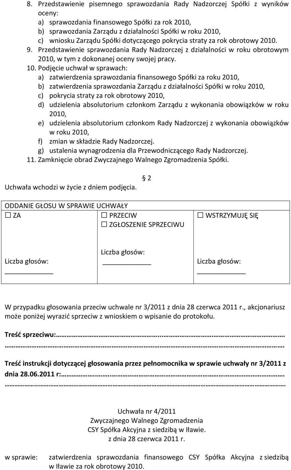 Podjęcie uchwał w sprawach: a) zatwierdzenia sprawozdania finansowego Spółki za roku 2010, b) zatwierdzenia sprawozdania Zarządu z działalności Spółki w roku 2010, c) pokrycia straty za rok obrotowy