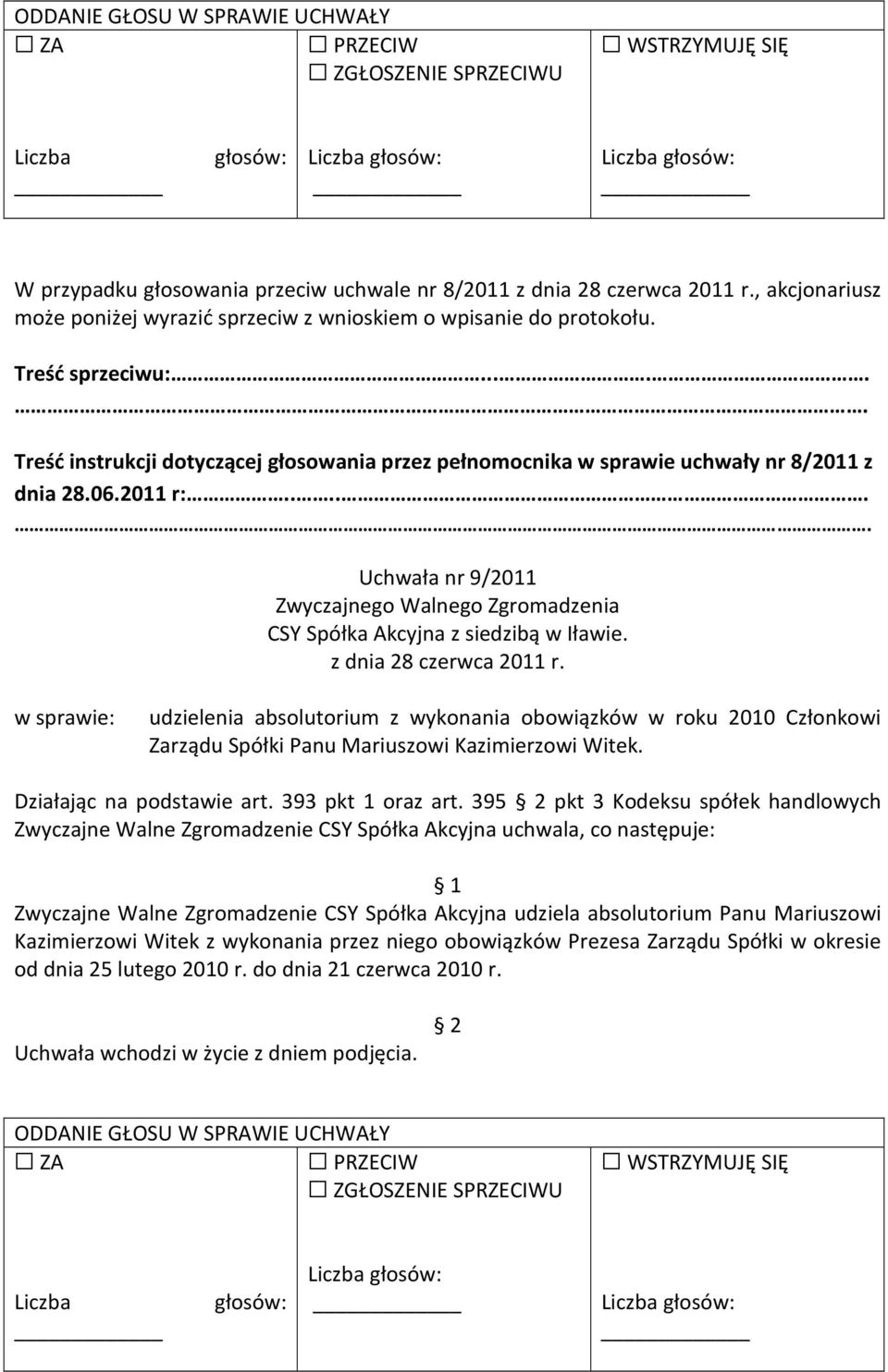 395 pkt 3 Kodeksu spółek handlowych Zwyczajne Walne Zgromadzenie CSY Spółka Akcyjna uchwala, co następuje: Zwyczajne Walne Zgromadzenie CSY Spółka