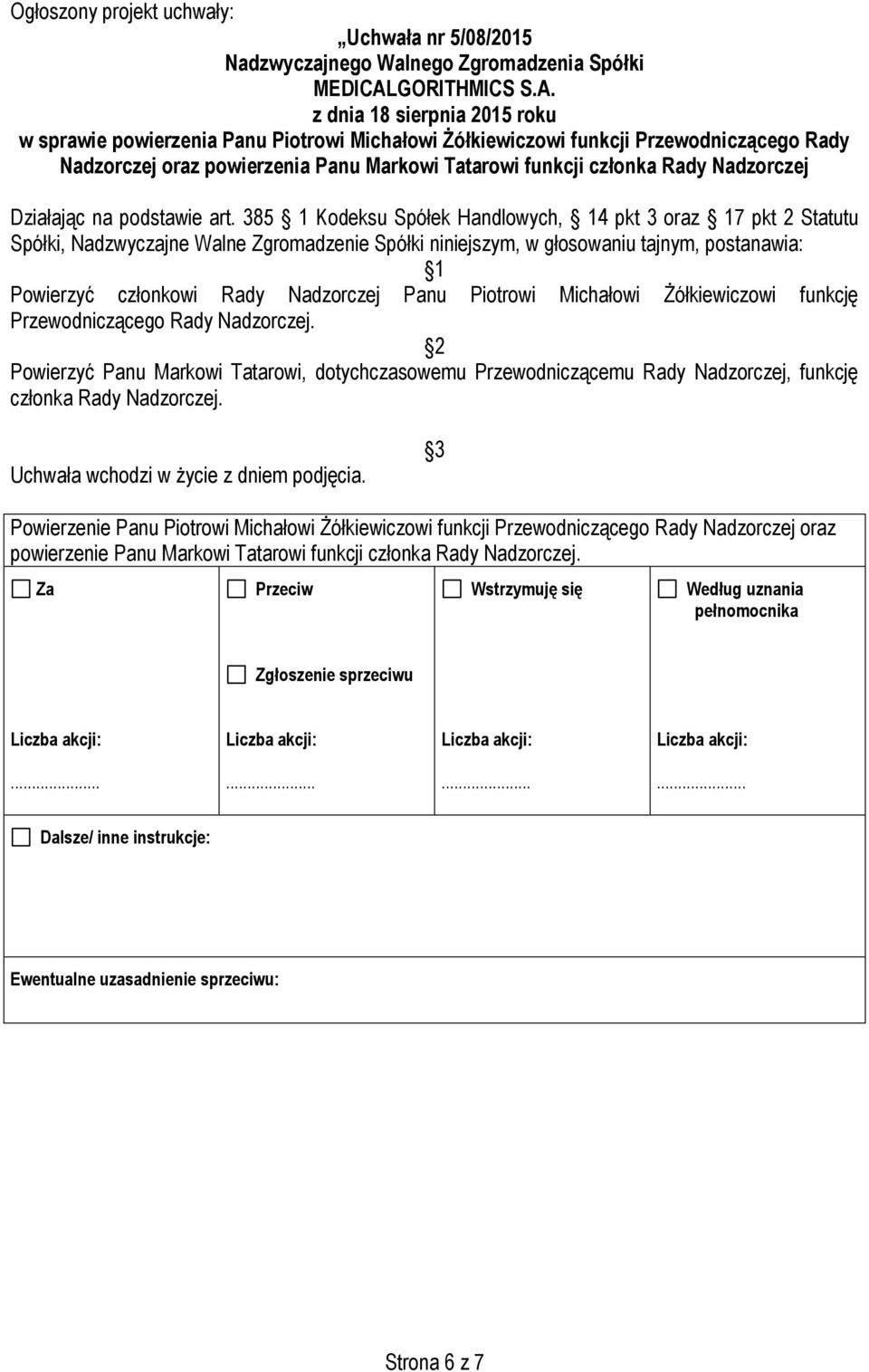 385 1 Kodeksu Spółek Handlowych, 14 pkt 3 oraz 17 pkt 2 Statutu Spółki, Nadzwyczajne Walne Zgromadzenie Spółki niniejszym, w głosowaniu tajnym, postanawia: 1 Powierzyć członkowi Rady Nadzorczej Panu